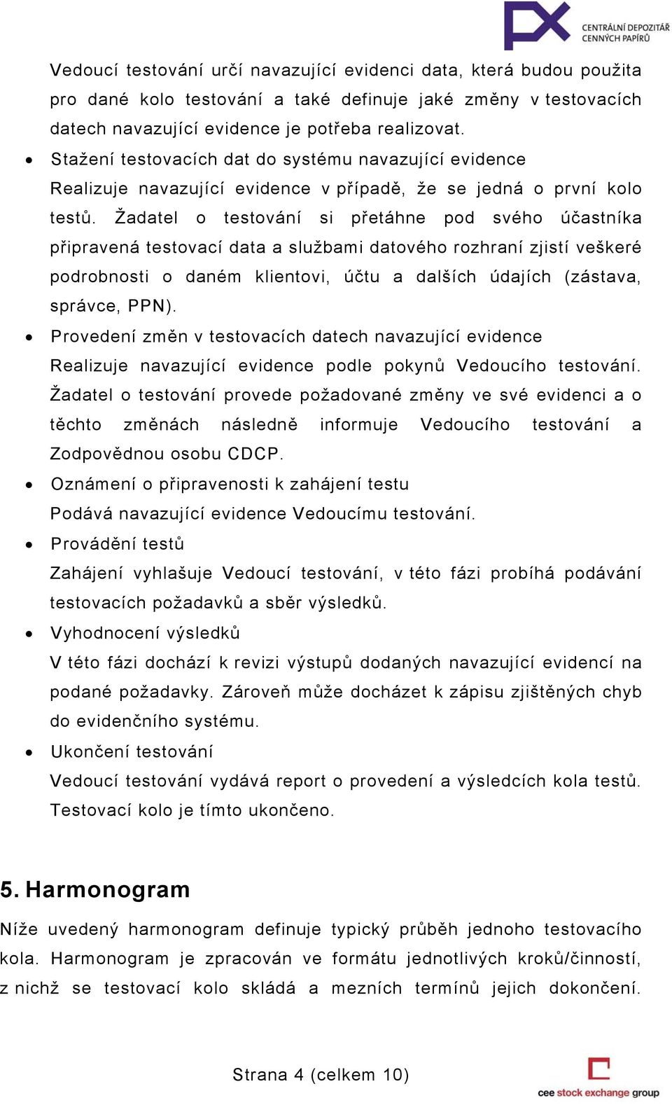 Žadatel o testování si přetáhne pod svého účastníka připravená testovací data a službami datového rozhraní zjistí veškeré podrobnosti o daném klientovi, účtu a dalších údajích (zástava, správce, PPN).