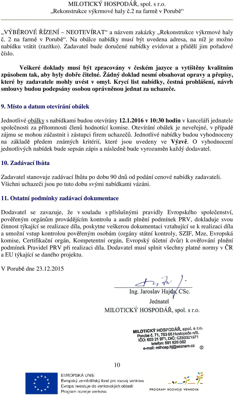 Žádný doklad nesmí obsahovat opravy a přepisy, které by zadavatele mohly uvést v omyl. Krycí list nabídky, čestná prohlášení, návrh smlouvy budou podepsány osobou oprávněnou jednat za uchazeče. 9.
