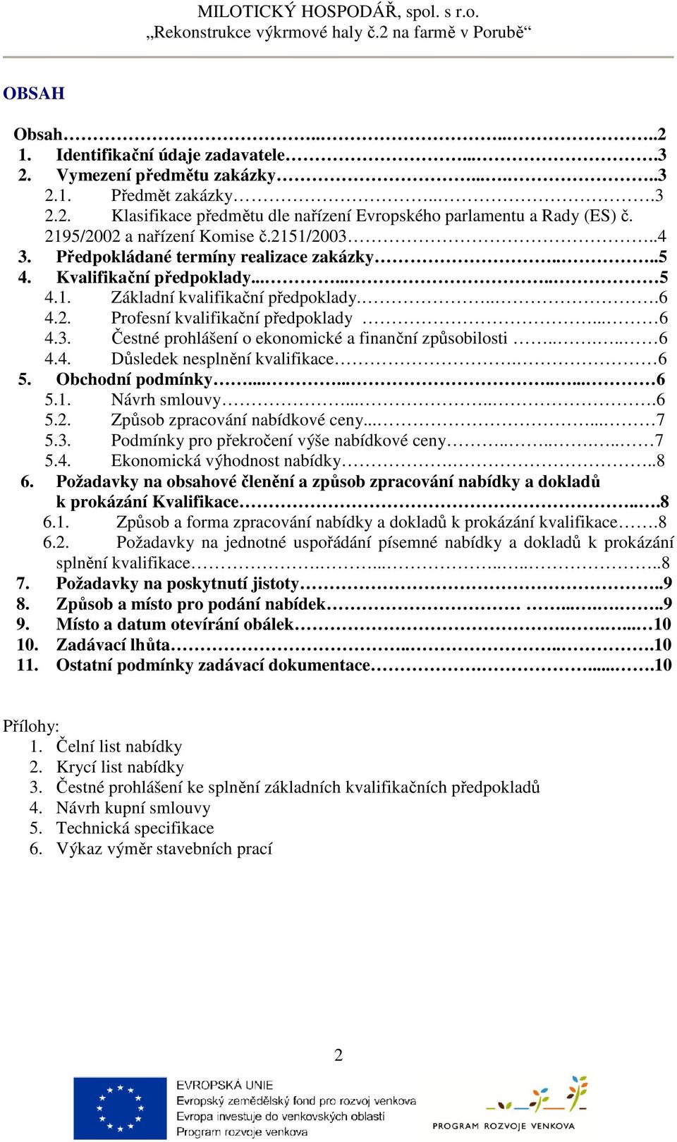 .. 6 4.3. Čestné prohlášení o ekonomické a finanční způsobilosti..... 6 4.4. Důsledek nesplnění kvalifikace. 6 5. Obchodní podmínky........... 6 5.1. Návrh smlouvy......6 5.2.