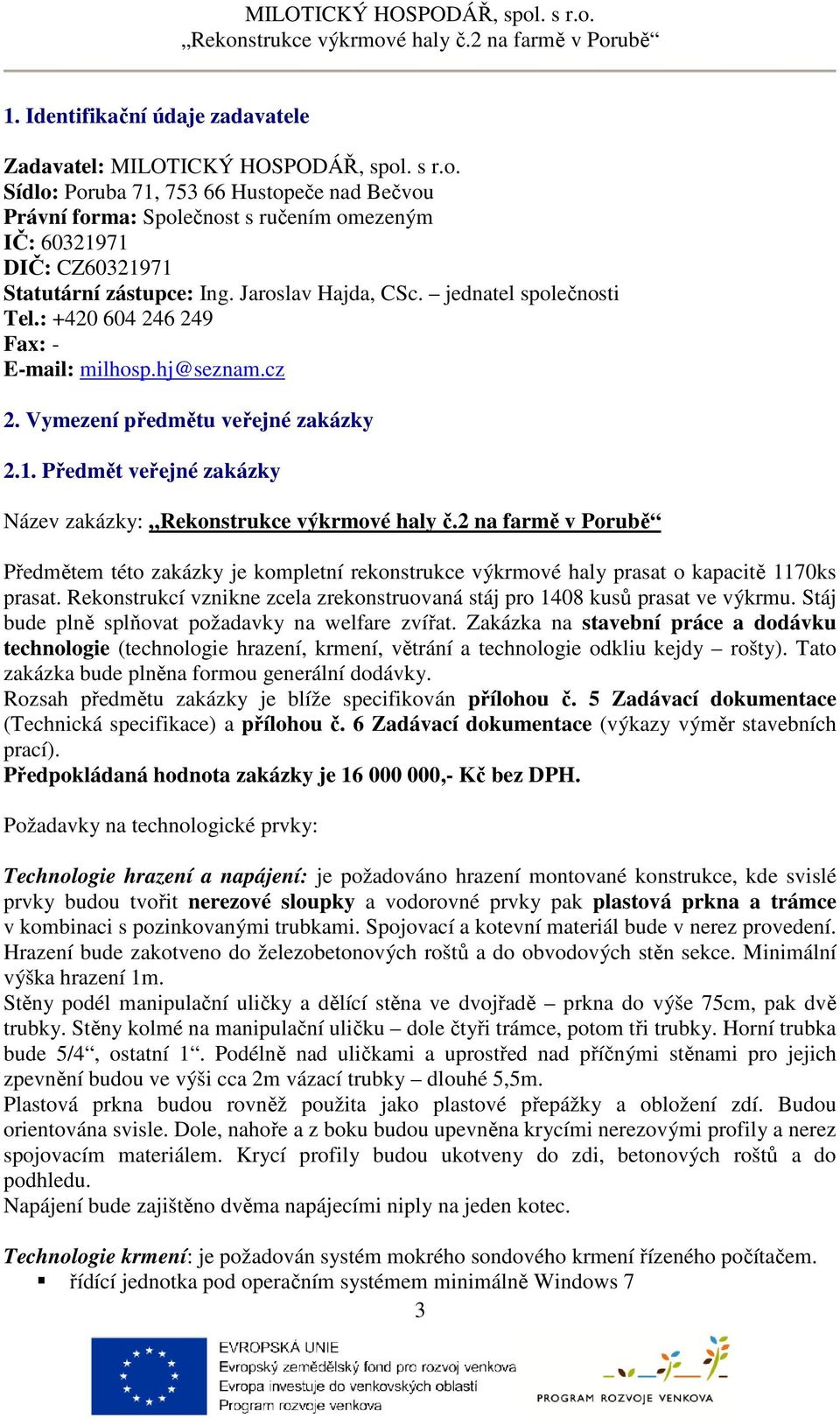 : +420 604 246 249 Fax: - E-mail: milhosp.hj@seznam.cz 2. Vymezení předmětu veřejné zakázky 2.1.