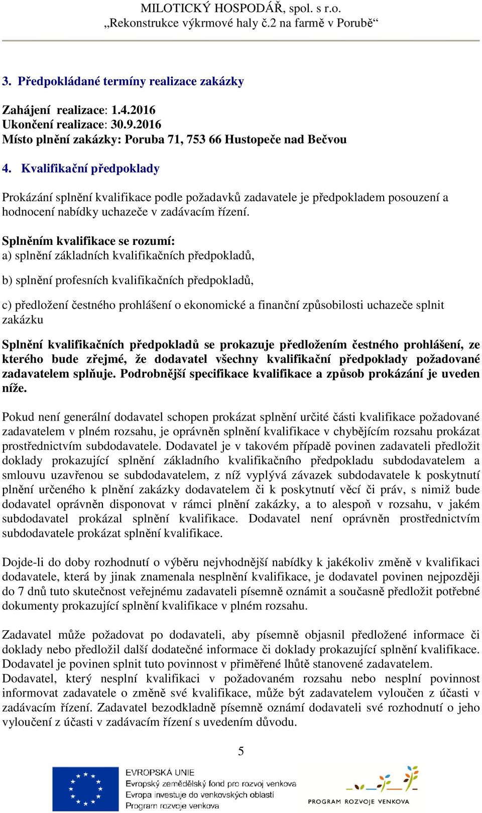 Splněním kvalifikace se rozumí: a) splnění základních kvalifikačních předpokladů, b) splnění profesních kvalifikačních předpokladů, c) předložení čestného prohlášení o ekonomické a finanční