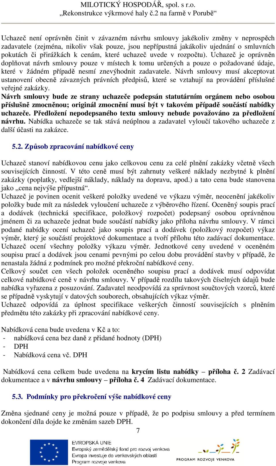 Návrh smlouvy musí akceptovat ustanovení obecně závazných právních předpisů, které se vztahují na provádění příslušné veřejné zakázky.
