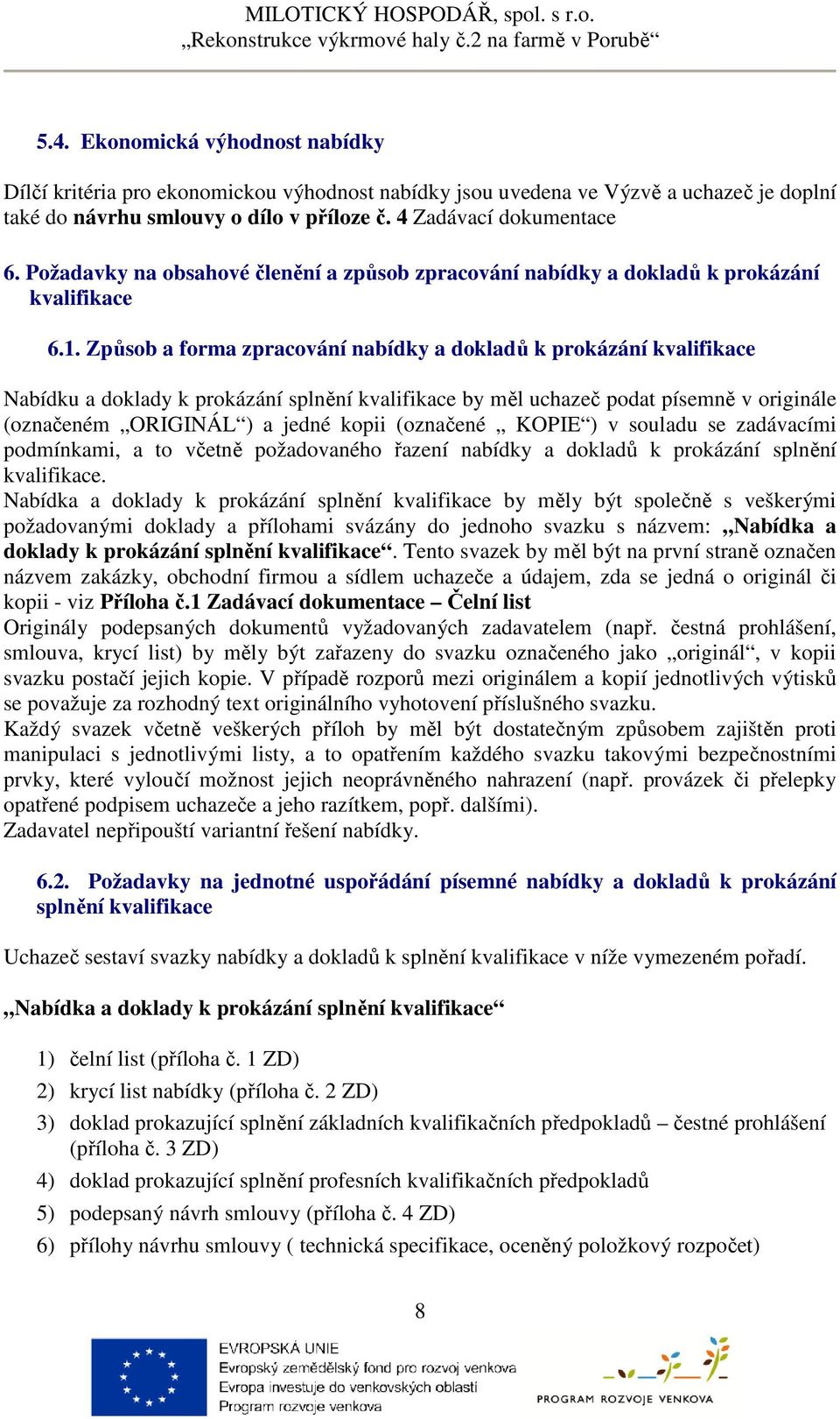 Způsob a forma zpracování nabídky a dokladů k prokázání kvalifikace Nabídku a doklady k prokázání splnění kvalifikace by měl uchazeč podat písemně v originále (označeném ORIGINÁL ) a jedné kopii
