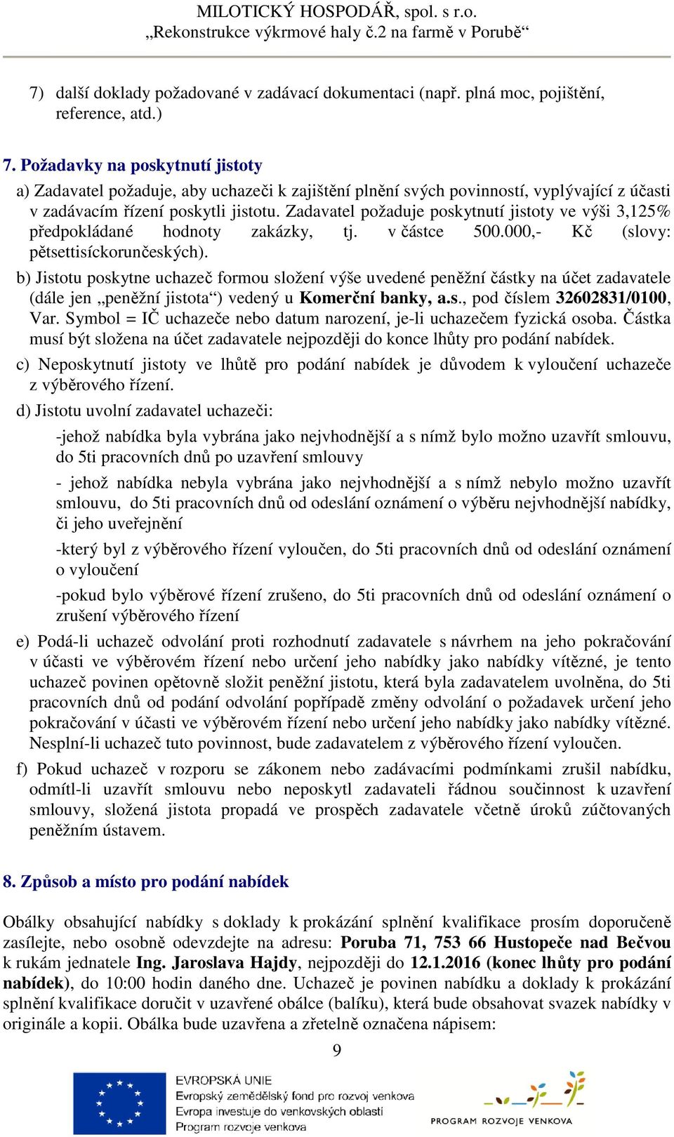 Zadavatel požaduje poskytnutí jistoty ve výši 3,125% předpokládané hodnoty zakázky, tj. v částce 500.000,- Kč (slovy: pětsettisíckorunčeských).