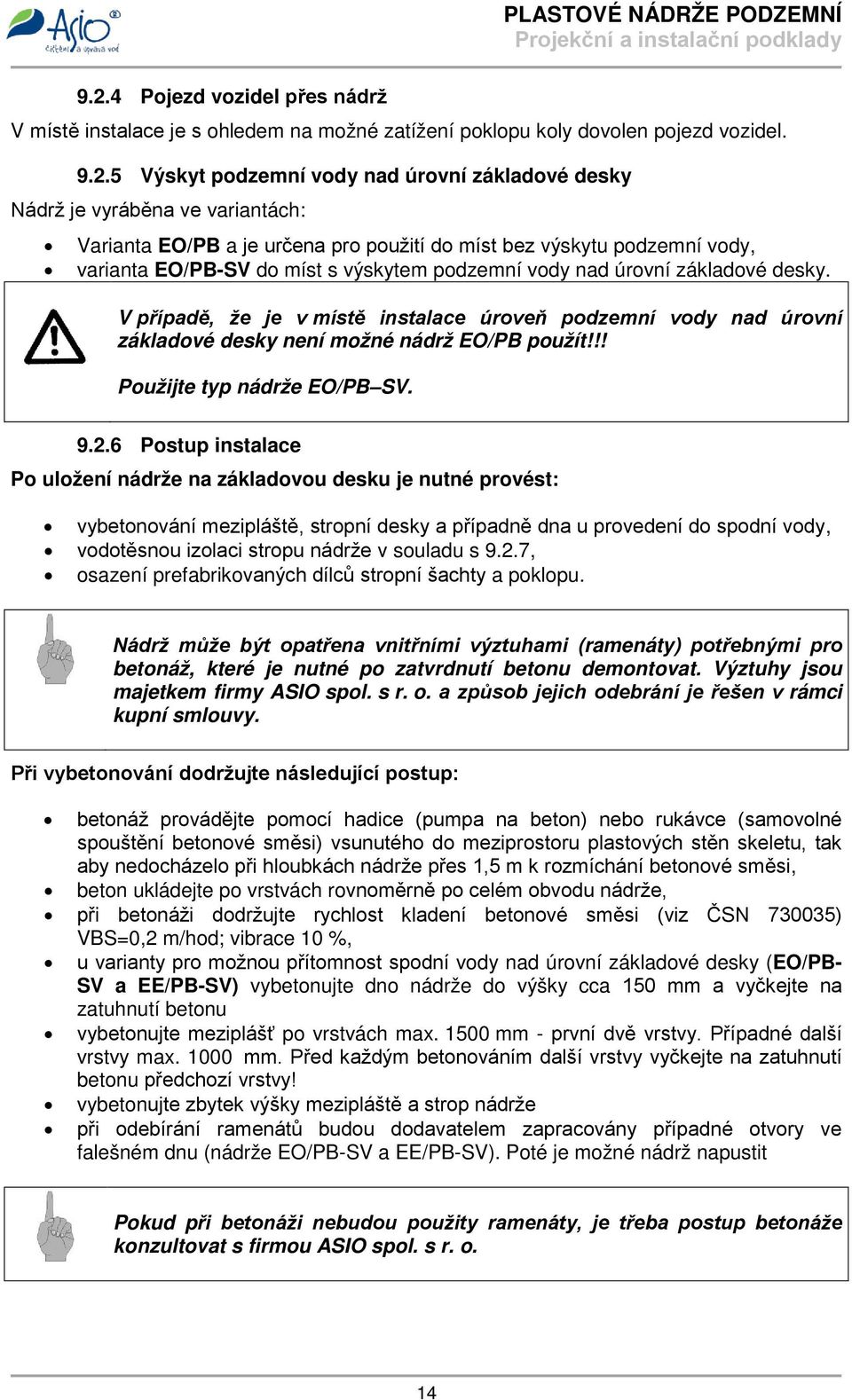 V případě, že je v místě instalace úroveň podzemní vody nad úrovní základové desky není možné nádrž EO/PB použít!!! Použijte typ nádrže EO/PB SV. 9.2.