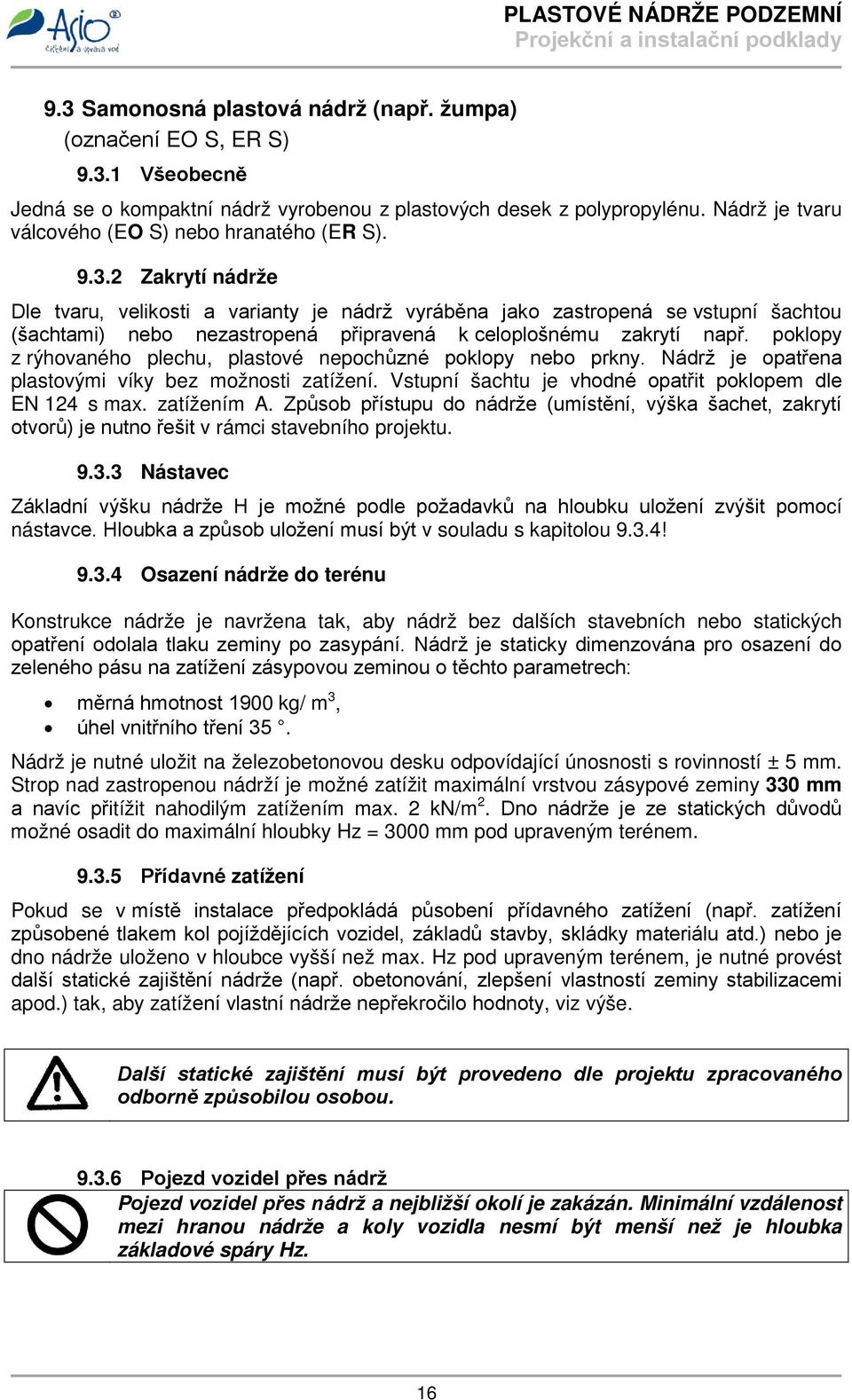 2 Zakrytí nádrže Dle tvaru, velikosti a varianty je nádrž vyráběna jako zastropená se vstupní šachtou (šachtami) nebo nezastropená připravená k celoplošnému zakrytí např.