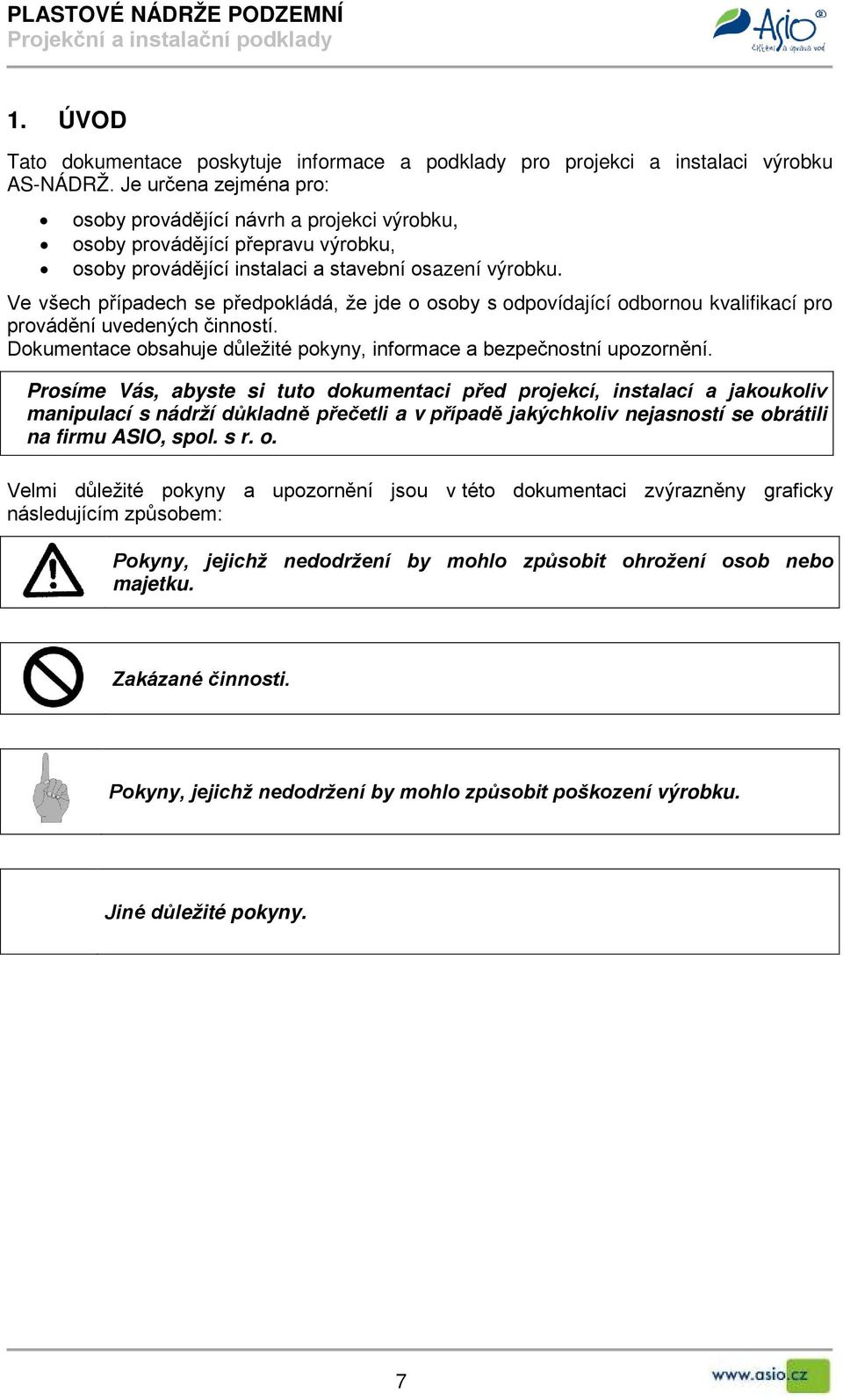 Ve všech případech se předpokládá, že jde o osoby s odpovídající odbornou kvalifikací pro provádění uvedených činností. Dokumentace obsahuje důležité pokyny, informace a bezpečnostní upozornění.