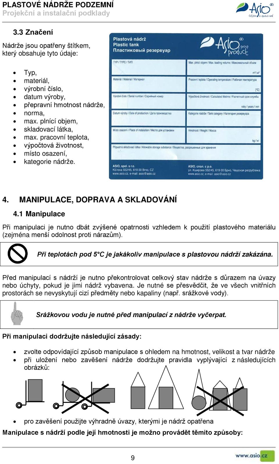 1 Manipulace Při manipulaci je nutno dbát zvýšené opatrnosti vzhledem k použití plastového materiálu (zejména menší odolnost proti nárazům).