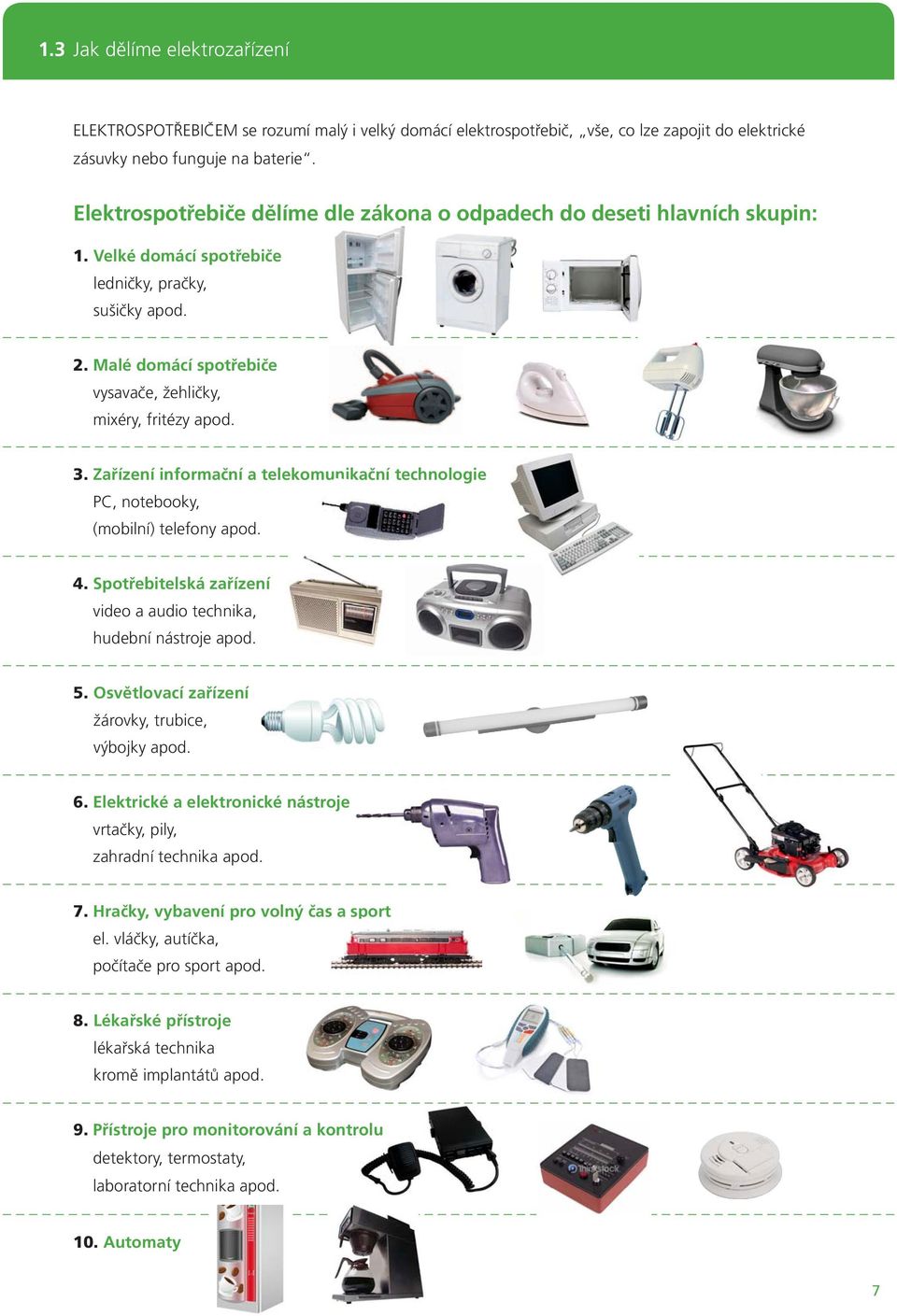 3. Zařízení informační a telekomunikační technologie PC, notebooky, (mobilní) telefony apod. 4. Spotřebitelská zařízení video a audio technika, hudební nástroje apod. 5.