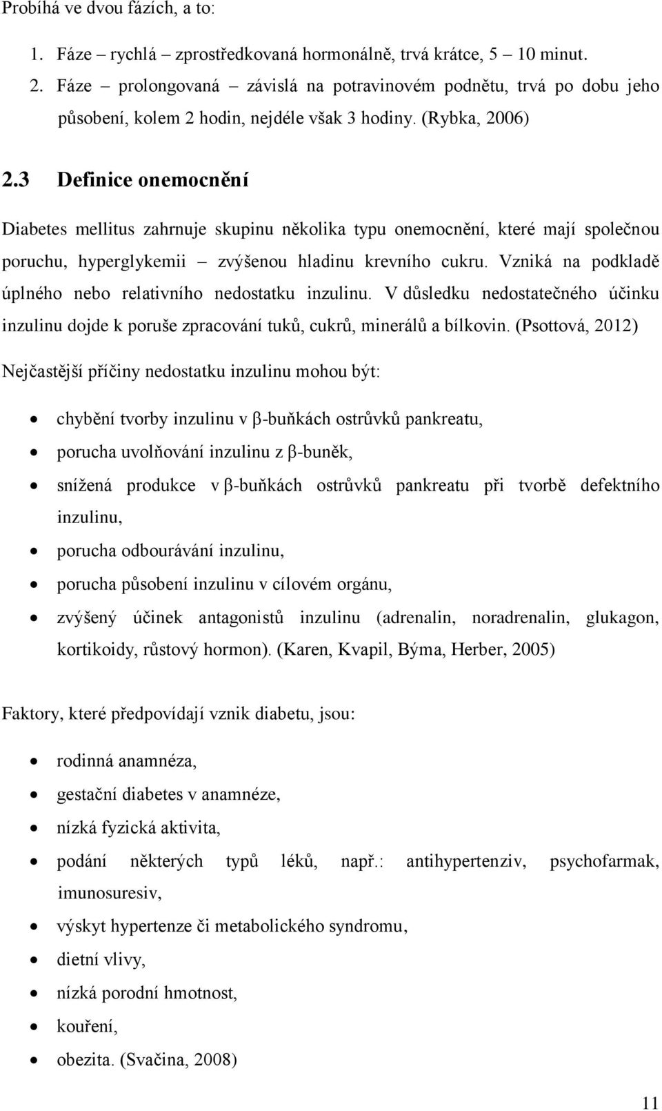 3 Definice onemocnění Diabetes mellitus zahrnuje skupinu několika typu onemocnění, které mají společnou poruchu, hyperglykemii zvýšenou hladinu krevního cukru.