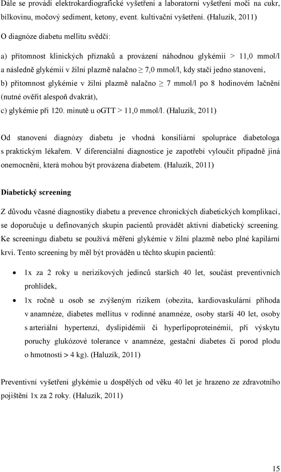 stanovení, b) přítomnost glykémie v žilní plazmě nalačno 7 mmol/l po 8 hodinovém lačnění (nutné ověřit alespoň dvakrát), c) glykémie při 120. minutě u ogtt > 11,0 mmol/l.