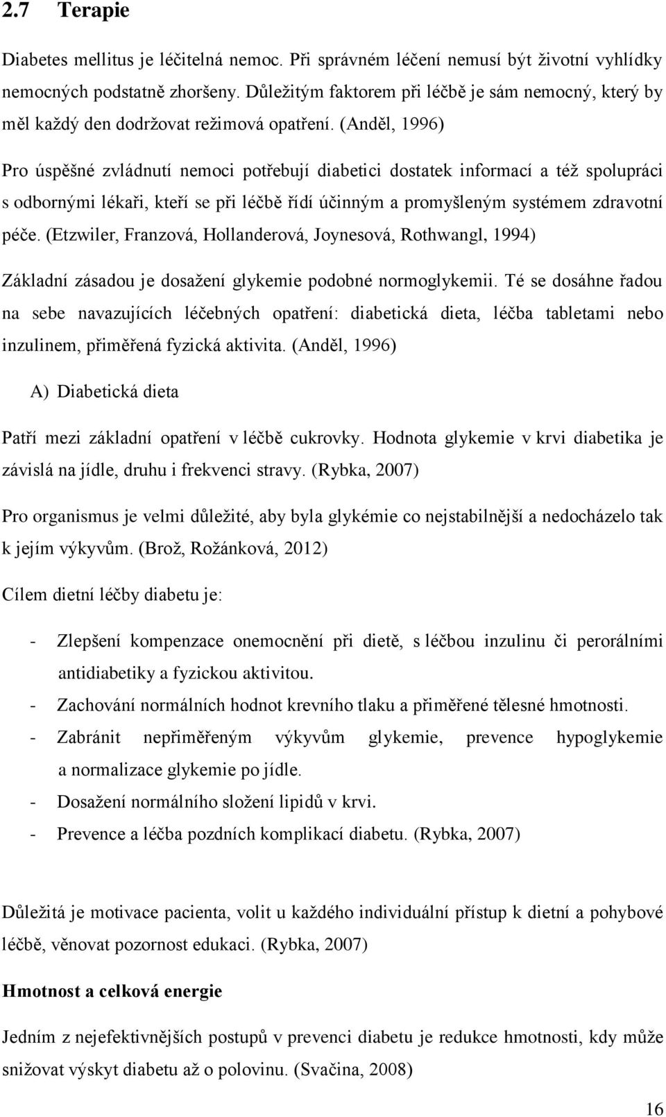 (Anděl, 1996) Pro úspěšné zvládnutí nemoci potřebují diabetici dostatek informací a též spolupráci s odbornými lékaři, kteří se při léčbě řídí účinným a promyšleným systémem zdravotní péče.
