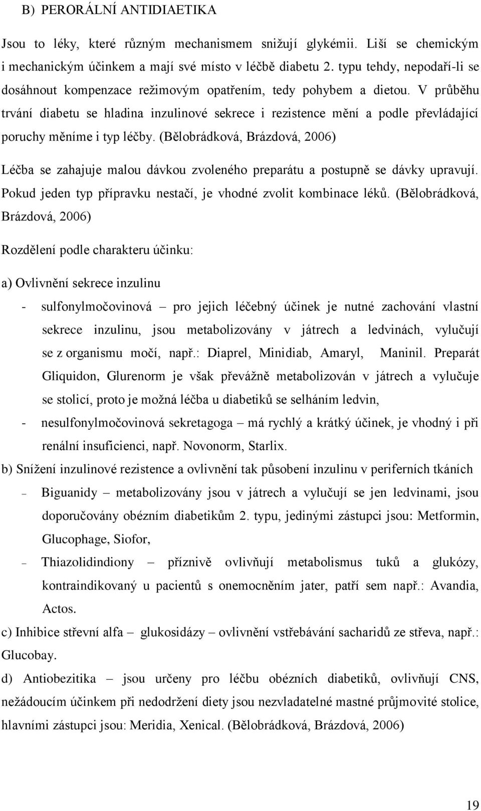 V průběhu trvání diabetu se hladina inzulinové sekrece i rezistence mění a podle převládající poruchy měníme i typ léčby.
