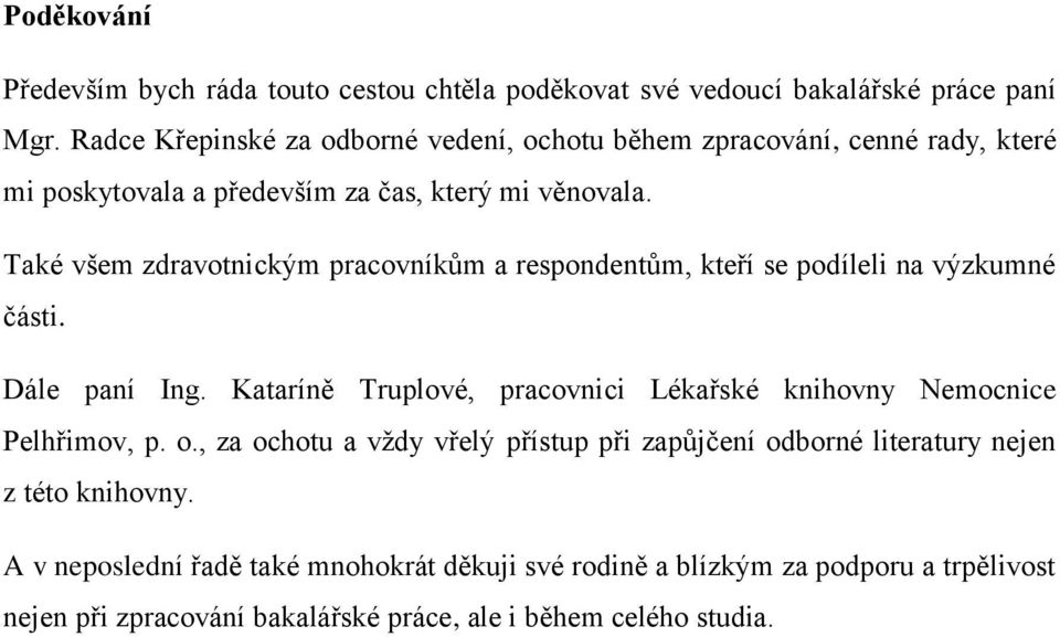 Také všem zdravotnickým pracovníkům a respondentům, kteří se podíleli na výzkumné části. Dále paní Ing.