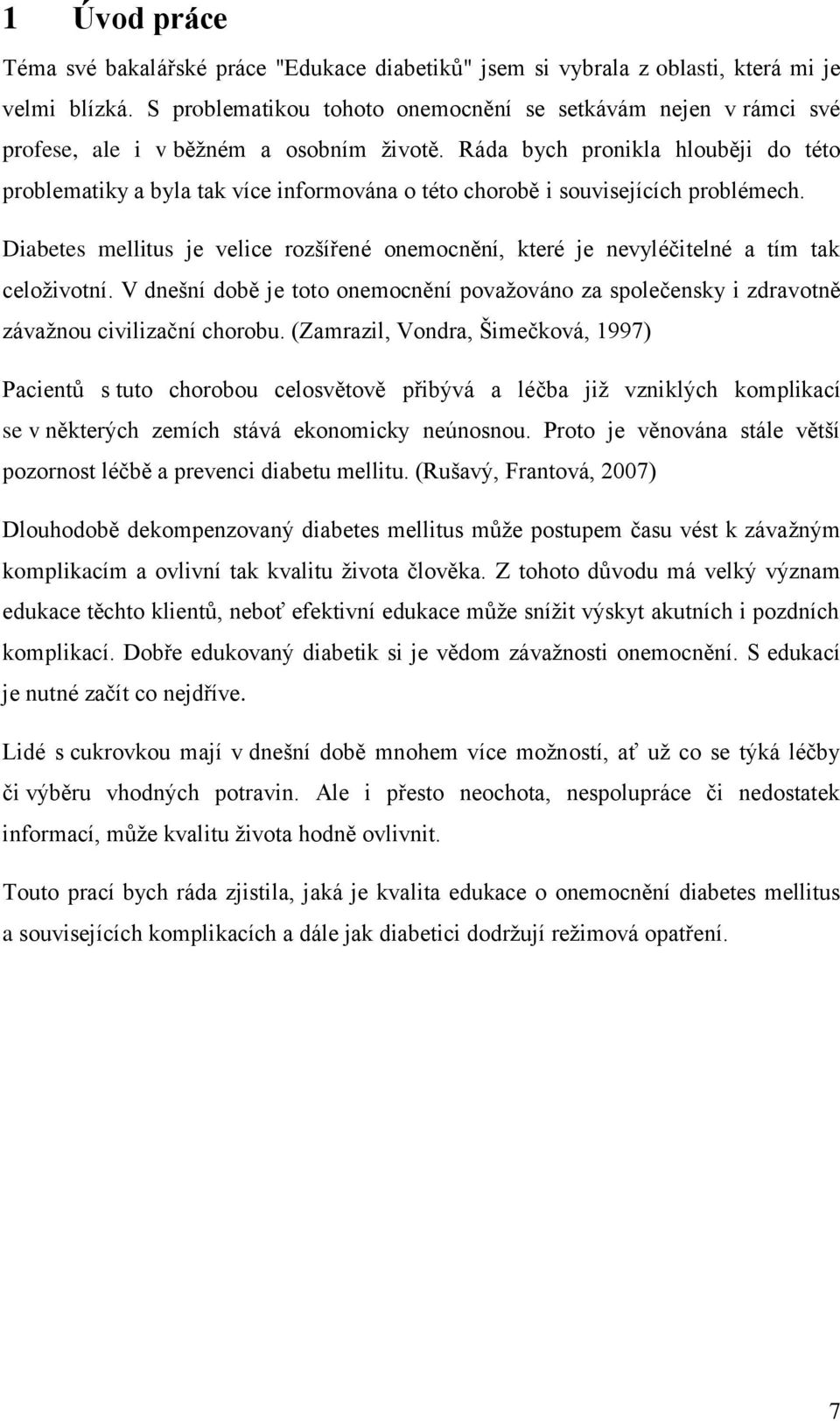 Ráda bych pronikla hlouběji do této problematiky a byla tak více informována o této chorobě i souvisejících problémech.