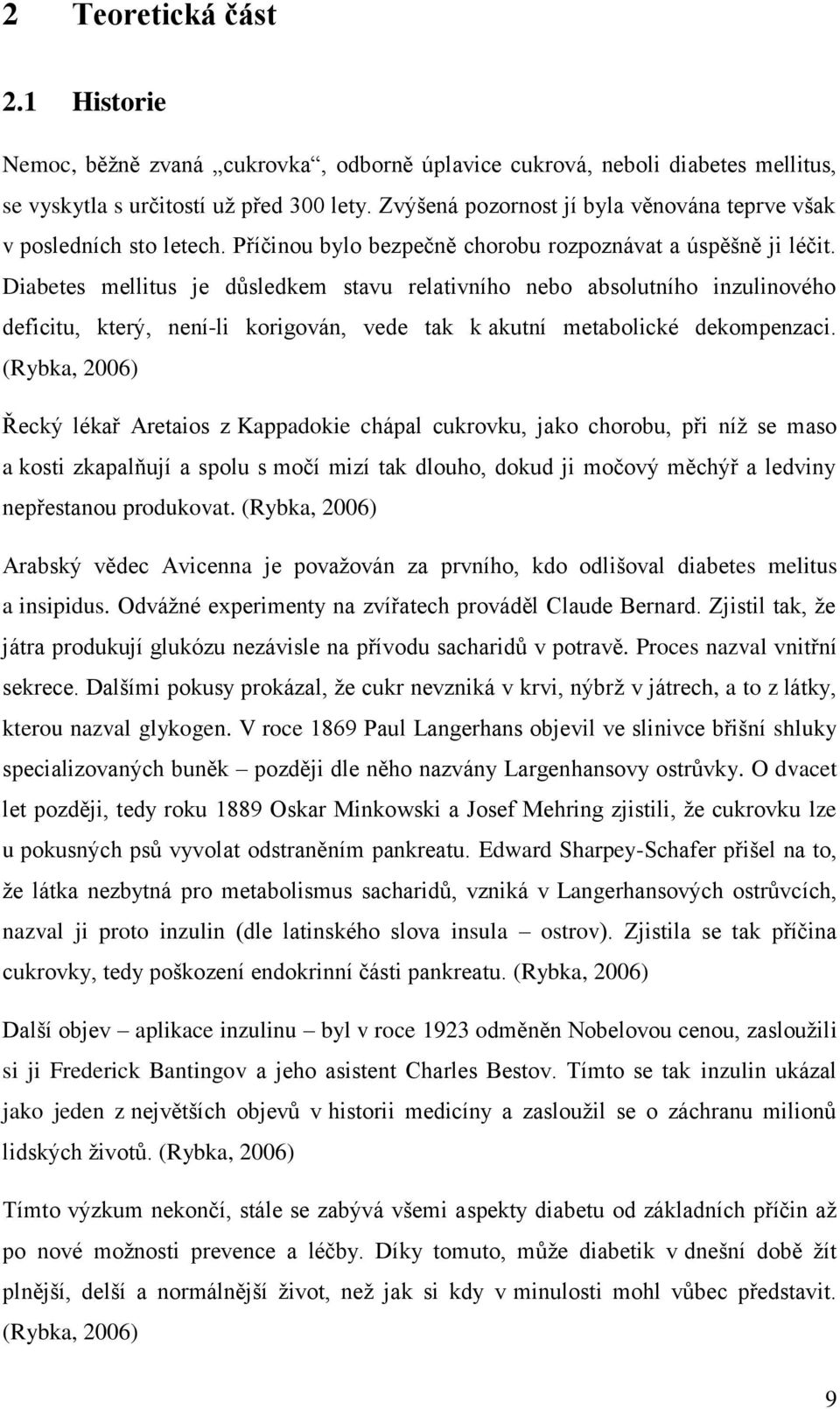 Diabetes mellitus je důsledkem stavu relativního nebo absolutního inzulinového deficitu, který, není-li korigován, vede tak k akutní metabolické dekompenzaci.
