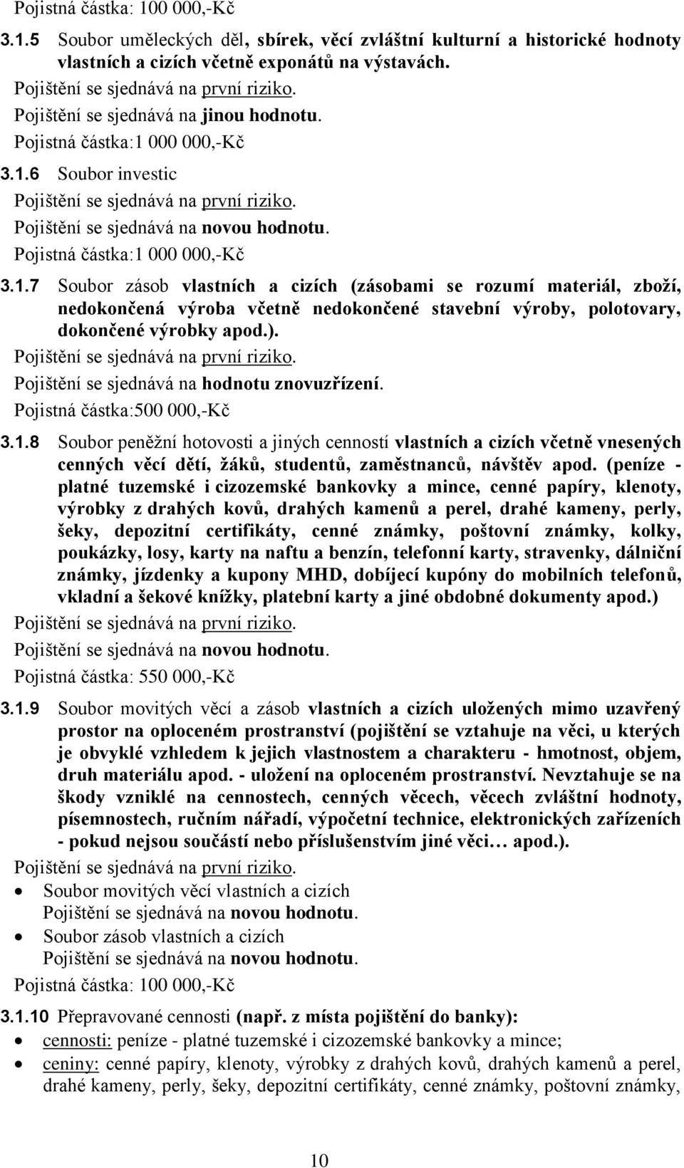 ). Pojištění se sjednává na hodnotu znovuzřízení. Pojistná částka:500 000,-Kč 3.1.