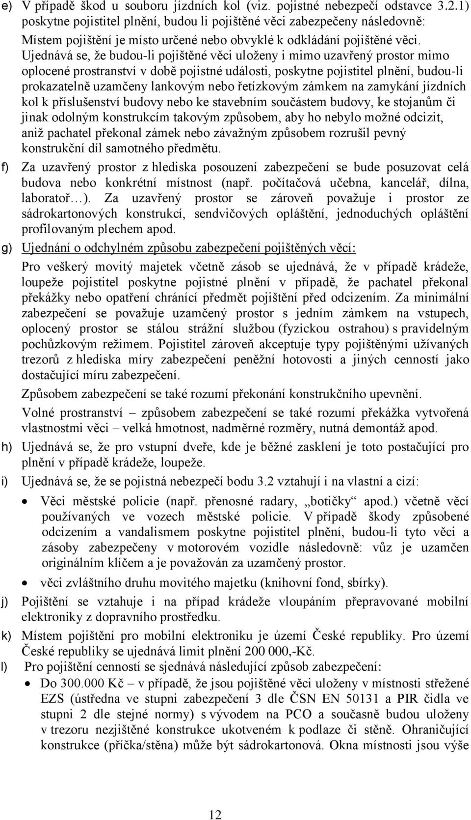 Ujednává se, že budou-li pojištěné věci uloženy i mimo uzavřený prostor mimo oplocené prostranství v době pojistné události, poskytne pojistitel plnění, budou-li prokazatelně uzamčeny lankovým nebo