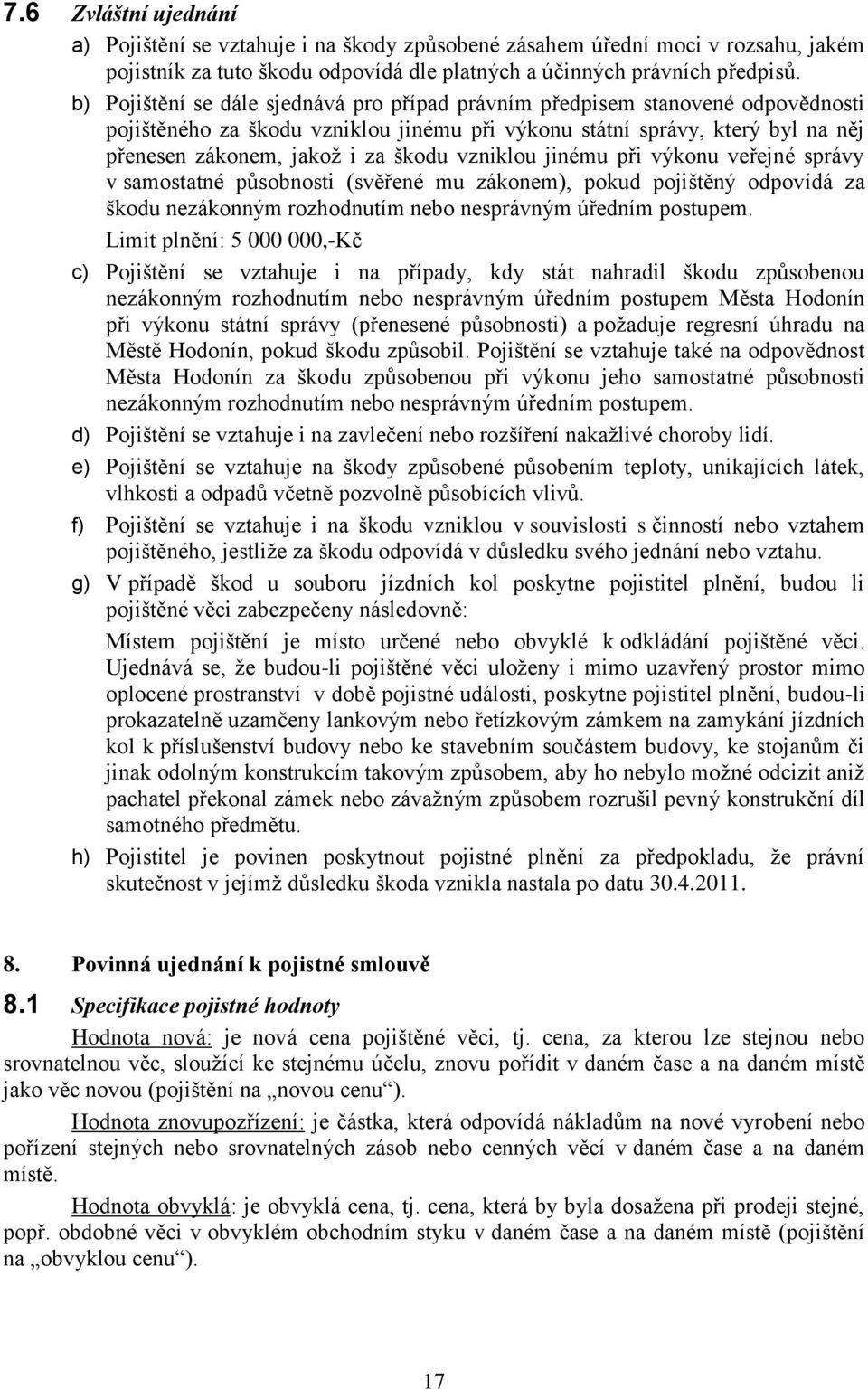 vzniklou jinému při výkonu veřejné správy v samostatné působnosti (svěřené mu zákonem), pokud pojištěný odpovídá za škodu nezákonným rozhodnutím nebo nesprávným úředním postupem.