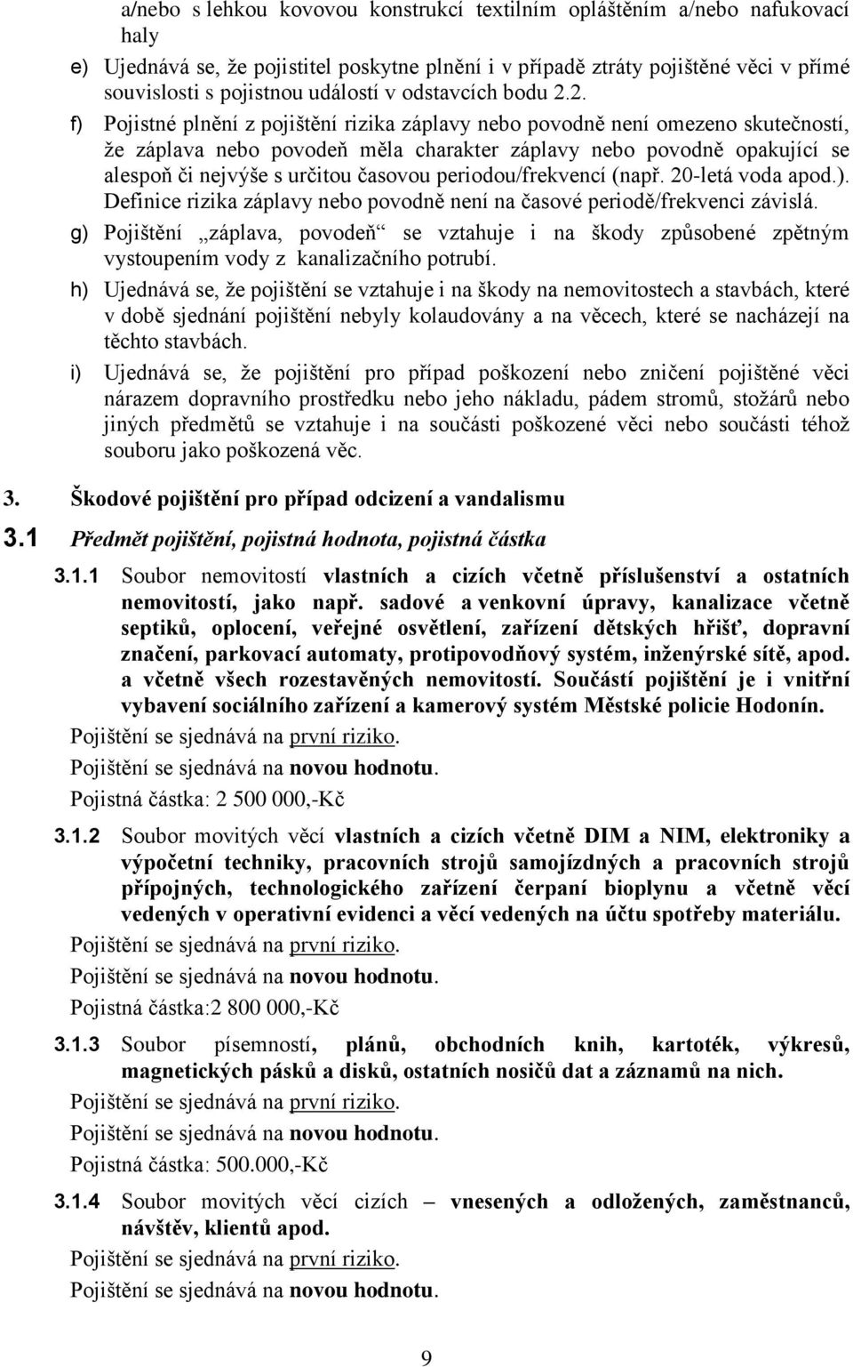 2. f) Pojistné plnění z pojištění rizika záplavy nebo povodně není omezeno skutečností, že záplava nebo povodeň měla charakter záplavy nebo povodně opakující se alespoň či nejvýše s určitou časovou