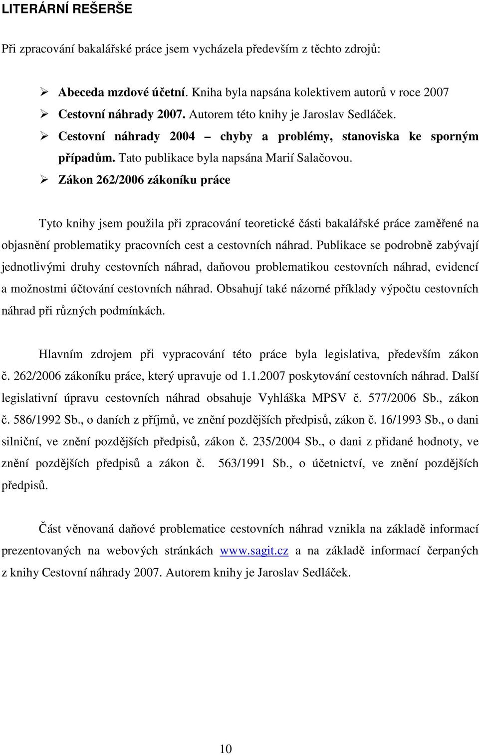 Zákon 262/2006 zákoníku práce Tyto knihy jsem použila při zpracování teoretické části bakalářské práce zaměřené na objasnění problematiky pracovních cest a cestovních náhrad.