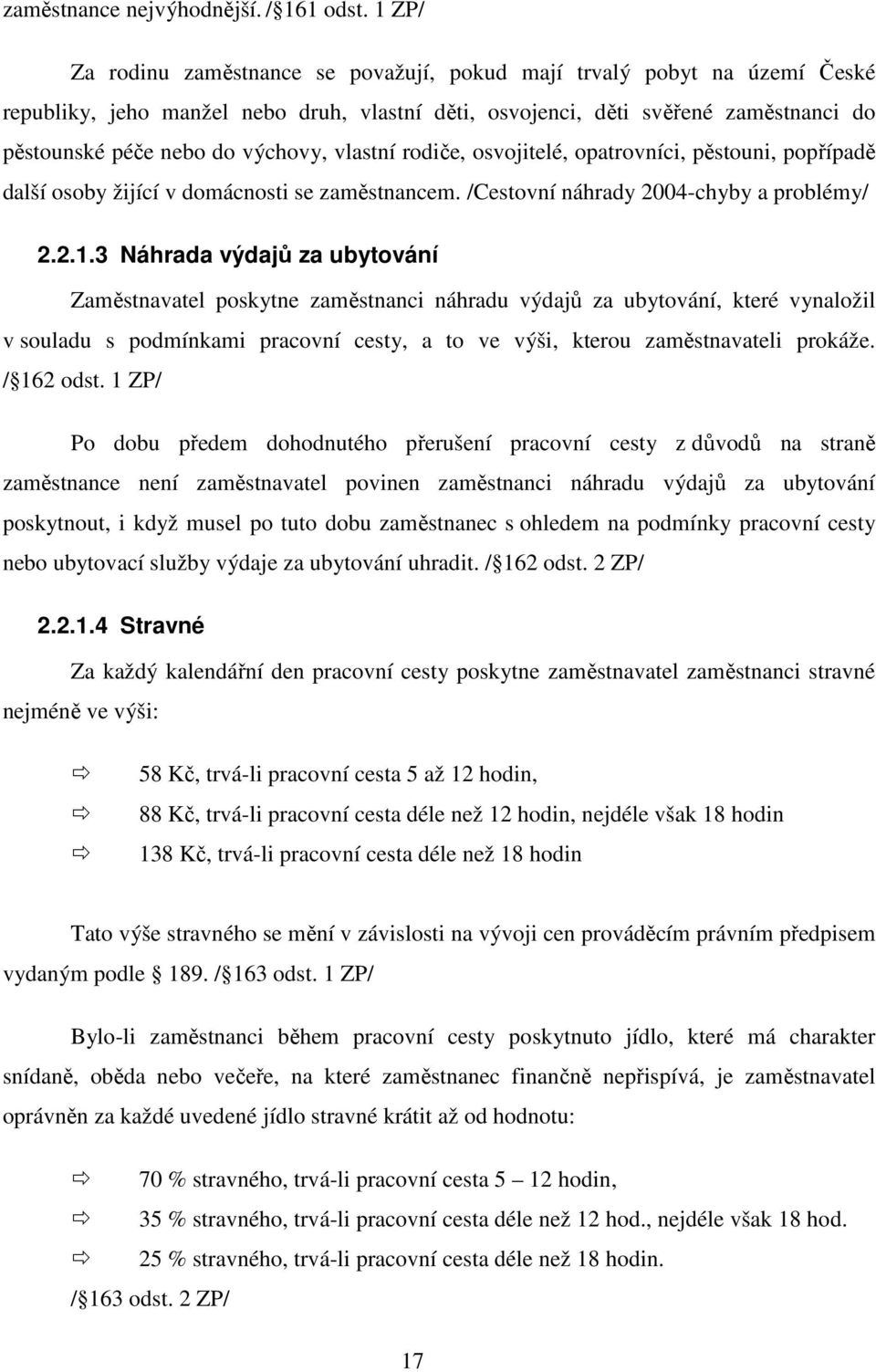 vlastní rodiče, osvojitelé, opatrovníci, pěstouni, popřípadě další osoby žijící v domácnosti se zaměstnancem. /Cestovní náhrady 2004-chyby a problémy/ 2.2.1.