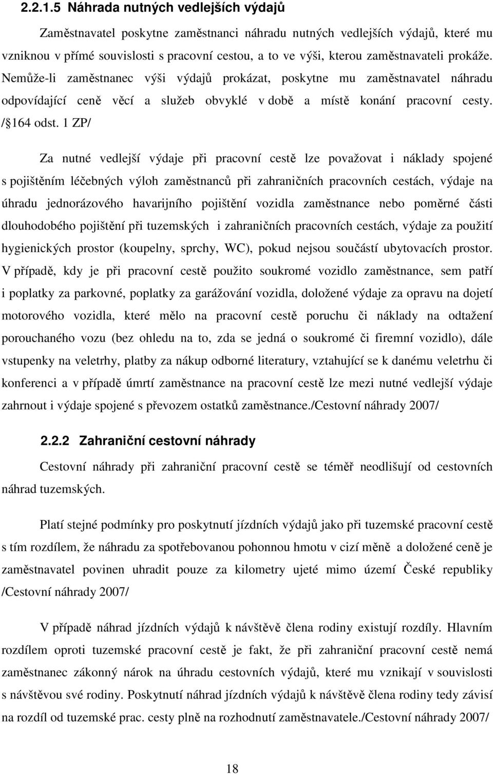 prokáže. Nemůže-li zaměstnanec výši výdajů prokázat, poskytne mu zaměstnavatel náhradu odpovídající ceně věcí a služeb obvyklé v době a místě konání pracovní cesty. / 164 odst.