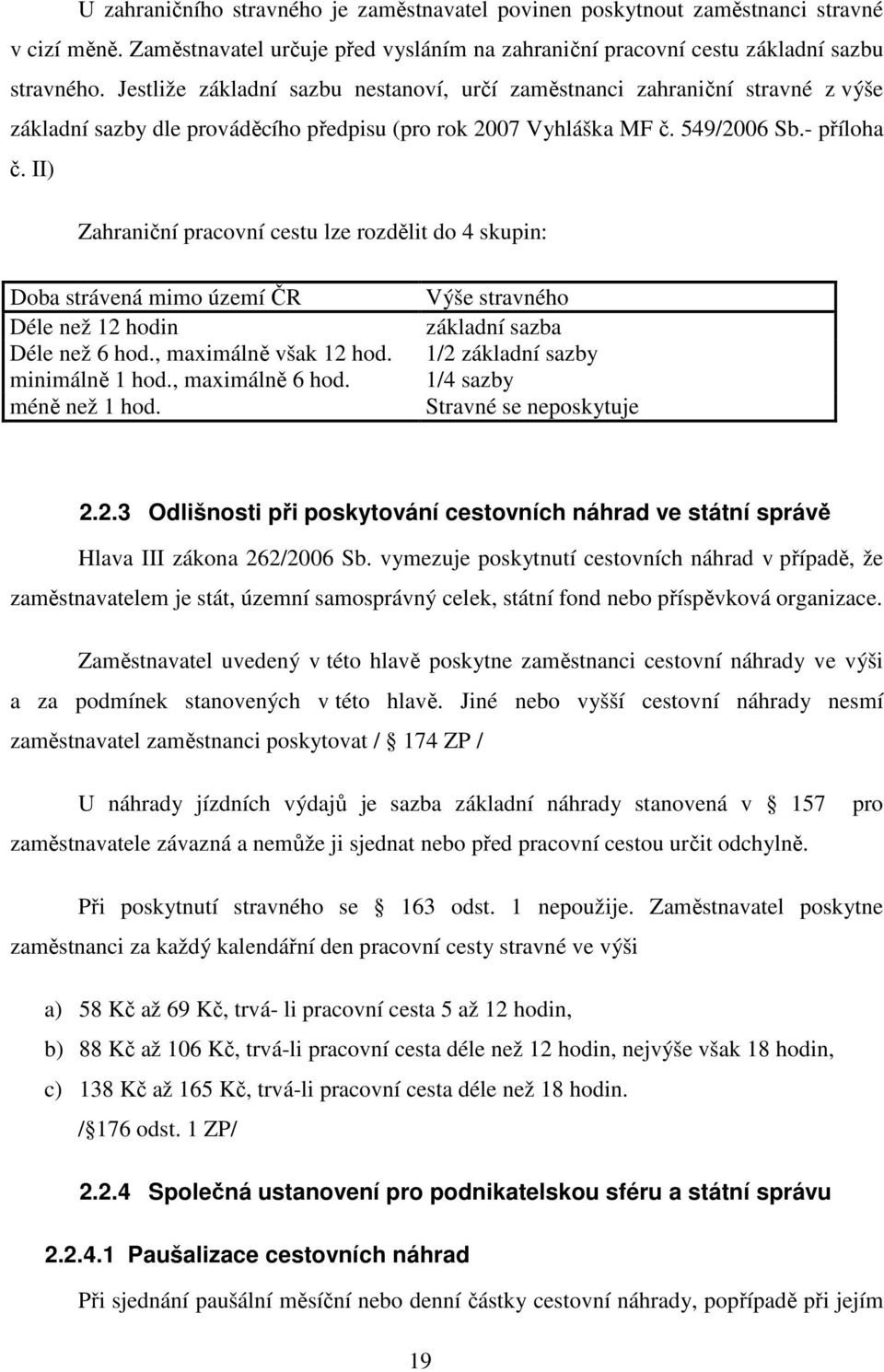 II) Zahraniční pracovní cestu lze rozdělit do 4 skupin: Doba strávená mimo území ČR Déle než 12 hodin Déle než 6 hod., maximálně však 12 hod. minimálně 1 hod., maximálně 6 hod. méně než 1 hod.