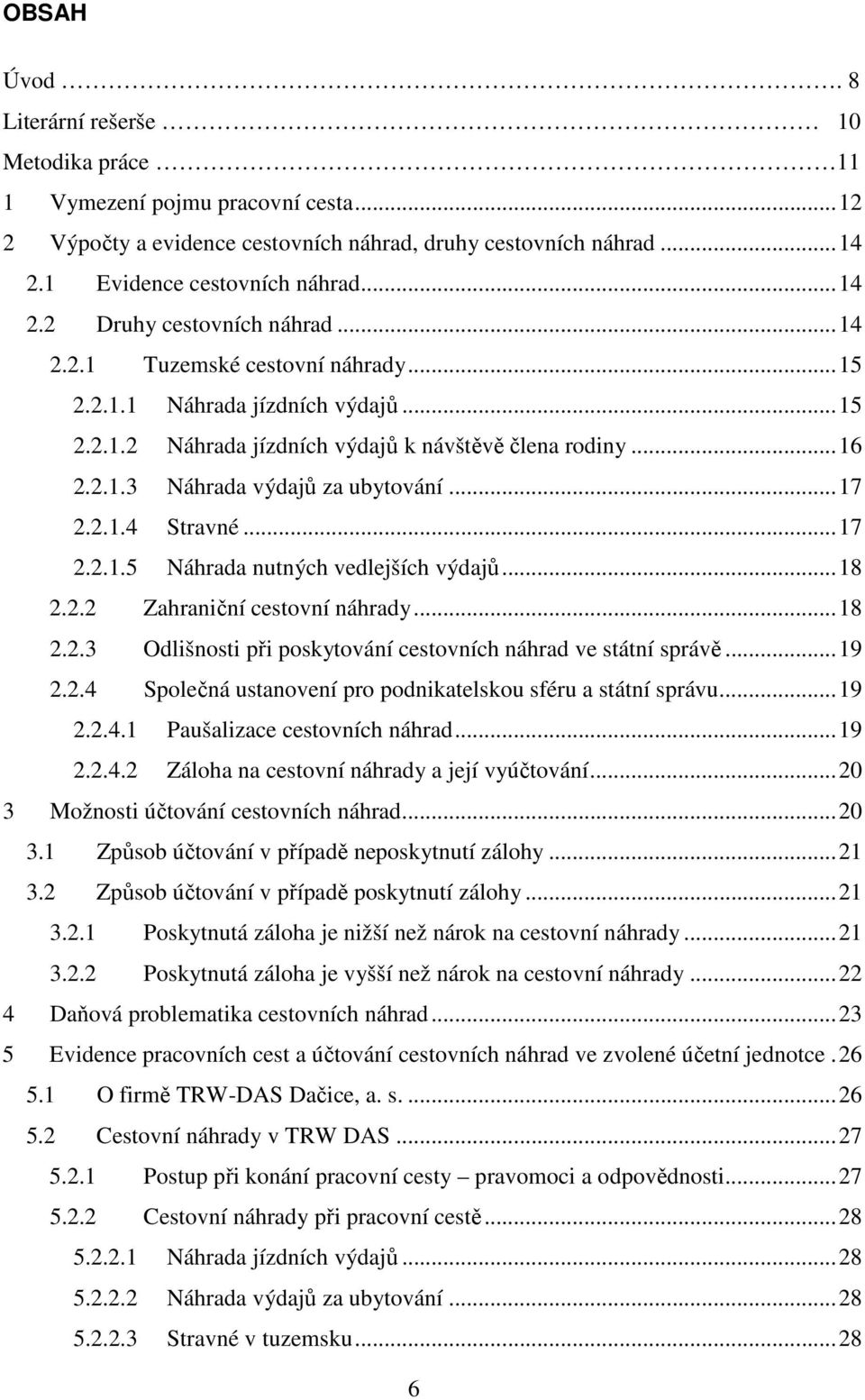 ..17 2.2.1.5 Náhrada nutných vedlejších výdajů...18 2.2.2 Zahraniční cestovní náhrady...18 2.2.3 Odlišnosti při poskytování cestovních náhrad ve státní správě...19 2.2.4 Společná ustanovení pro podnikatelskou sféru a státní správu.