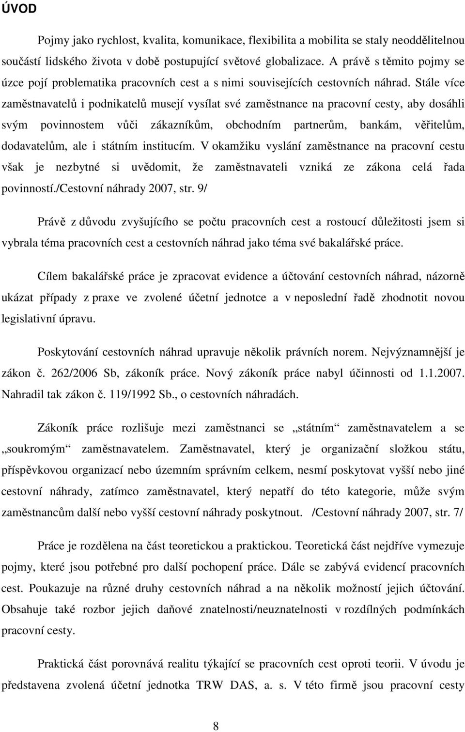 Stále více zaměstnavatelů i podnikatelů musejí vysílat své zaměstnance na pracovní cesty, aby dosáhli svým povinnostem vůči zákazníkům, obchodním partnerům, bankám, věřitelům, dodavatelům, ale i