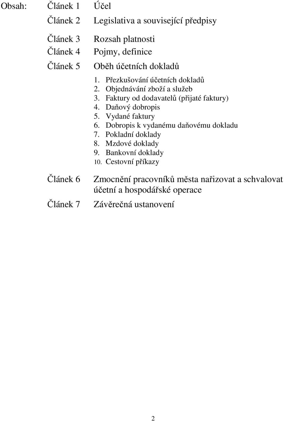 Faktury od dodavatelů (přijaté faktury) 4. Daňový dobropis 5. Vydané faktury 6. Dobropis k vydanému daňovému dokladu 7.