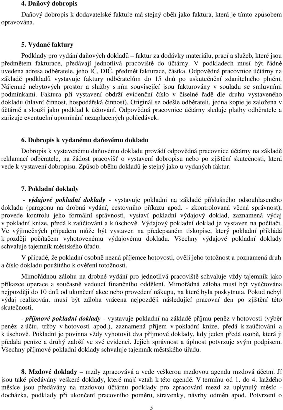 V podkladech musí být řádně uvedena adresa odběratele, jeho IČ, DIČ, předmět fakturace, částka.