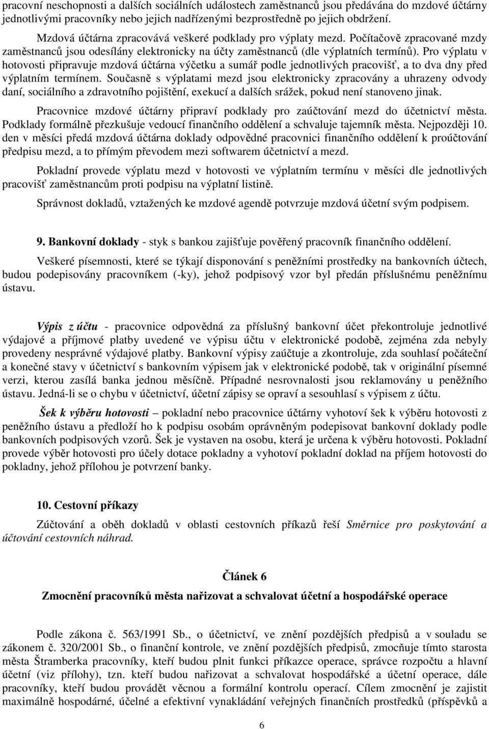 Pro výplatu v hotovosti připravuje mzdová účtárna výčetku a sumář podle jednotlivých pracovišť, a to dva dny před výplatním termínem.