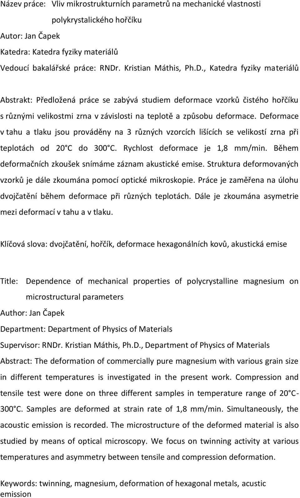 Deformace v tahu a tlaku jsou prováděny na 3 různých vzorcích lišících se velikostí zrna při teplotách od 20 C do 300 C. Rychlost deformace je 1,8 mm/min.