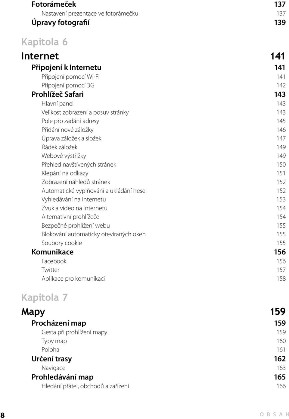 stránek 150 Klepání na odkazy 151 Zobrazení náhledů stránek 152 Automatické vyplňování a ukládání hesel 152 Vyhledávání na Internetu 153 Zvuk a video na Internetu 154 Alternativní prohlížeče 154