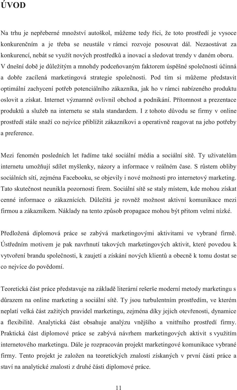 V dnešní době je důležitým a mnohdy podceňovaným faktorem úspěšné společnosti účinná a dobře zacílená marketingová strategie společnosti.