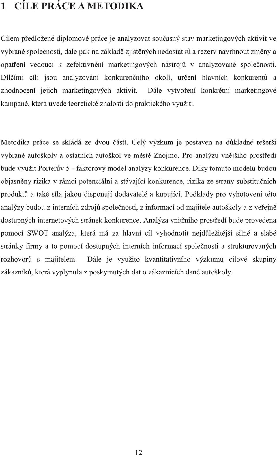 Dílčími cíli jsou analyzování konkurenčního okolí, určení hlavních konkurentů a zhodnocení jejich marketingových aktivit.