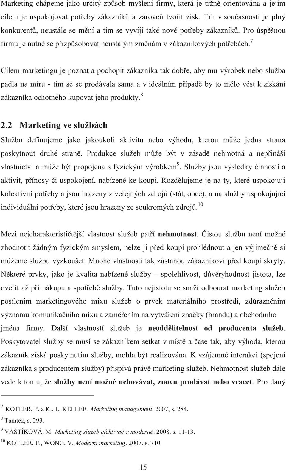 7 Cílem marketingu je poznat a pochopit zákazníka tak dobře, aby mu výrobek nebo služba padla na míru - tím se se prodávala sama a v ideálním případě by to mělo vést k získání zákazníka ochotného