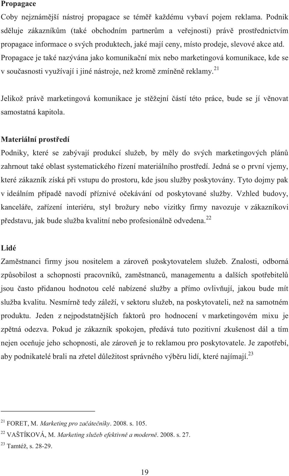 Propagace je také nazývána jako komunikační mix nebo marketingová komunikace, kde se v současnosti využívají i jiné nástroje, než kromě zmíněně reklamy.