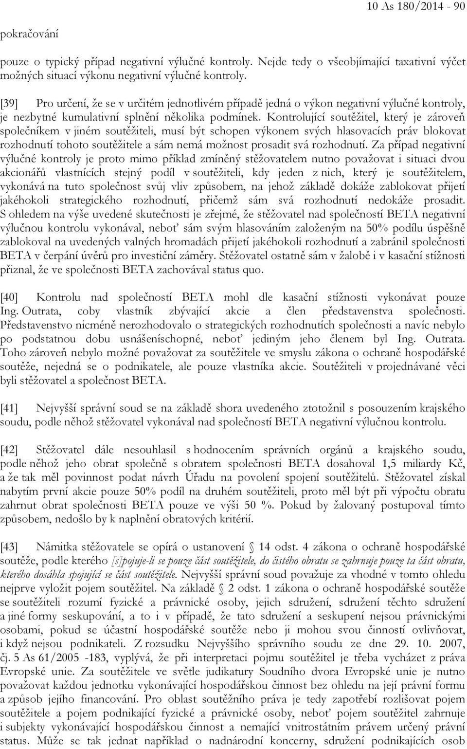 Kontrolující soutěžitel, který je zároveň společníkem v jiném soutěžiteli, musí být schopen výkonem svých hlasovacích práv blokovat rozhodnutí tohoto soutěžitele a sám nemá možnost prosadit svá