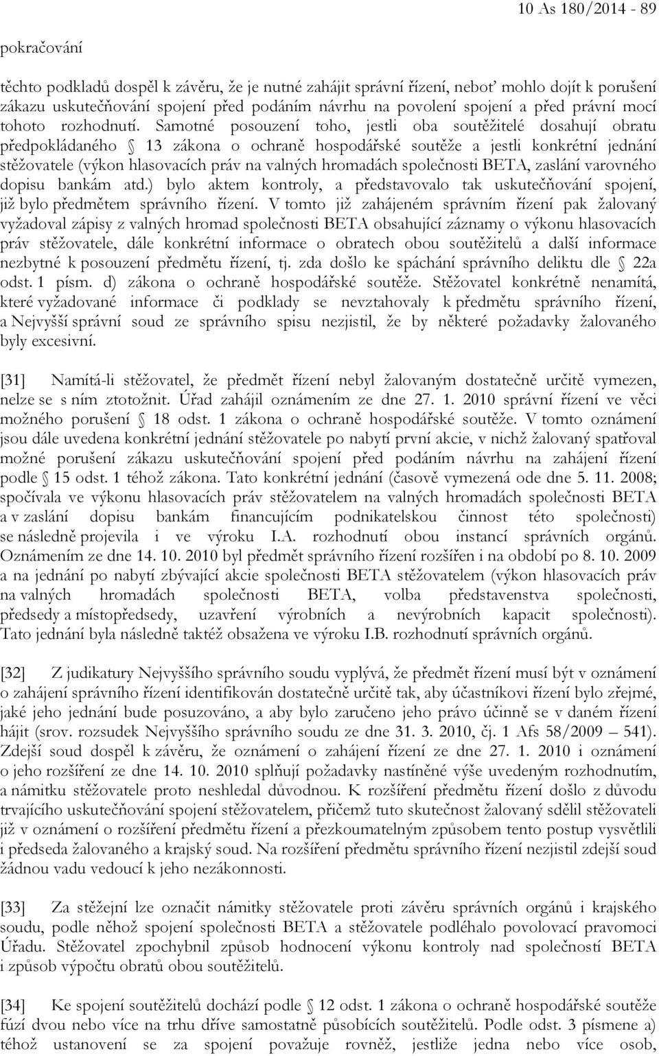 Samotné posouzení toho, jestli oba soutěžitelé dosahují obratu předpokládaného 13 zákona o ochraně hospodářské soutěže a jestli konkrétní jednání stěžovatele (výkon hlasovacích práv na valných