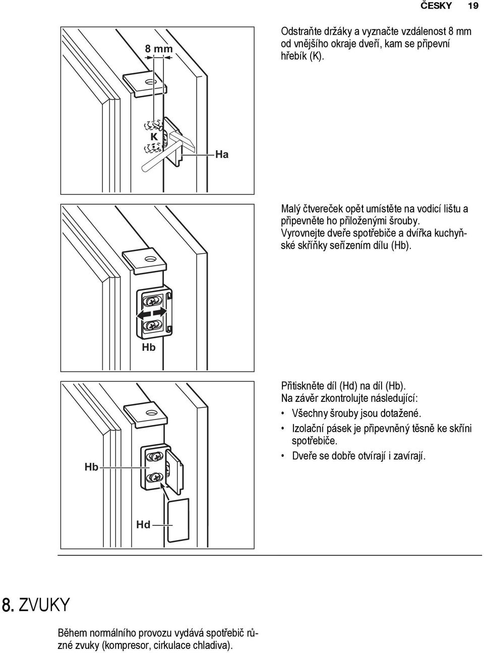 Vyrovnejte dveře spotřebiče a dvířka kuchyňské skříňky seřízením dílu (Hb). Hb Hb Přitiskněte díl (Hd) na díl (Hb).