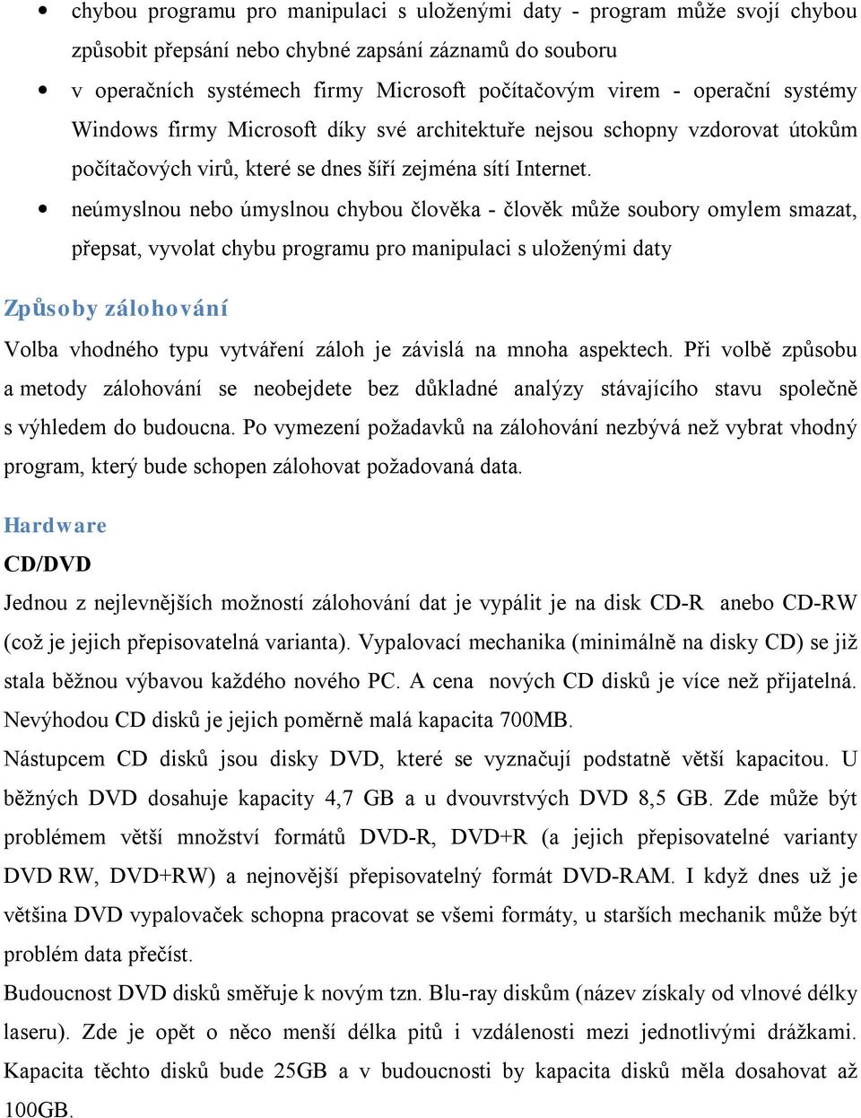 neúmyslnou nebo úmyslnou chybou člověka - člověk může soubory omylem smazat, přepsat, vyvolat chybu programu pro manipulaci s uloženými daty Způsoby zálohování Volba vhodného typu vytváření záloh je