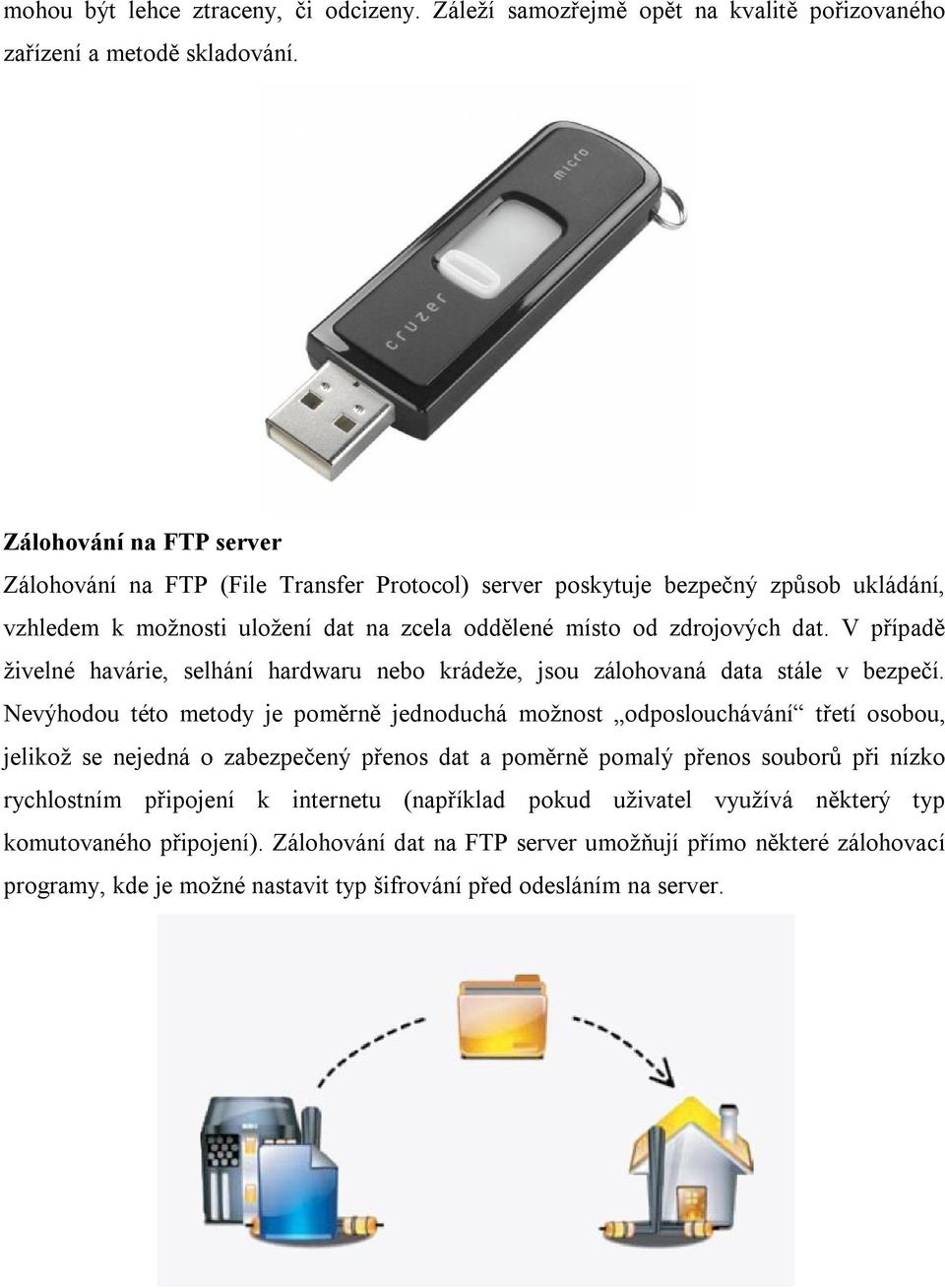 V případě živelné havárie, selhání hardwaru nebo krádeže, jsou zálohovaná data stále v bezpečí.