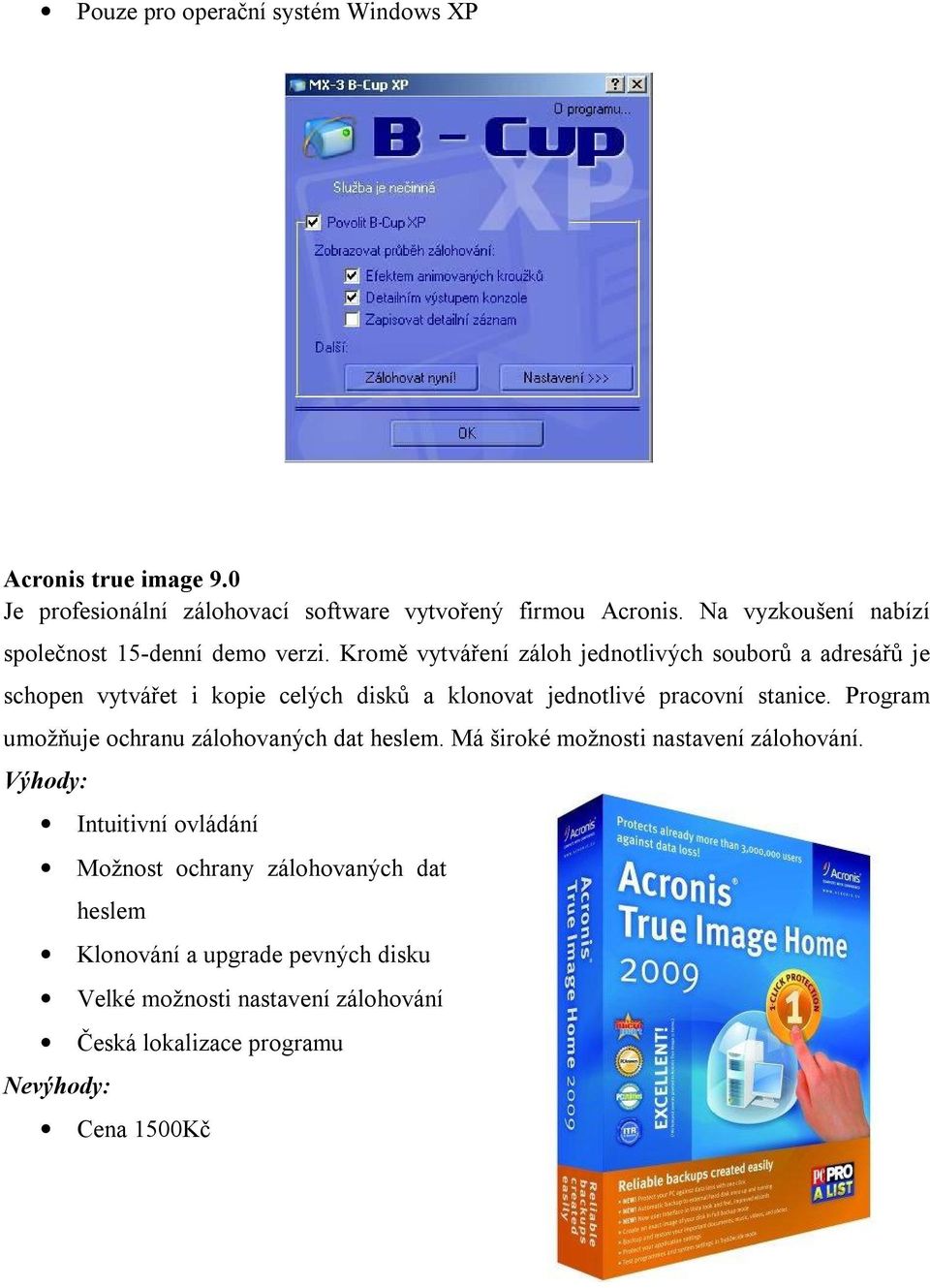 Kromě vytváření záloh jednotlivých souborů a adresářů je schopen vytvářet i kopie celých disků a klonovat jednotlivé pracovní stanice.