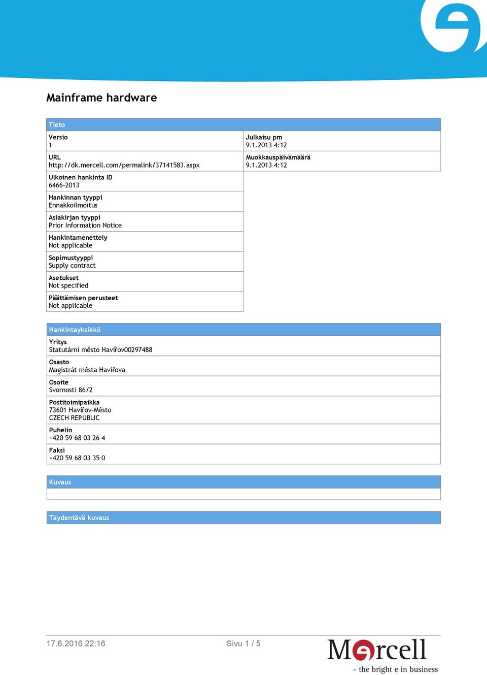 Sopimustyyppi Supply contract Asetukset Not specified Päättämisen perusteet Not applicable Julkaisu pm 9.1.