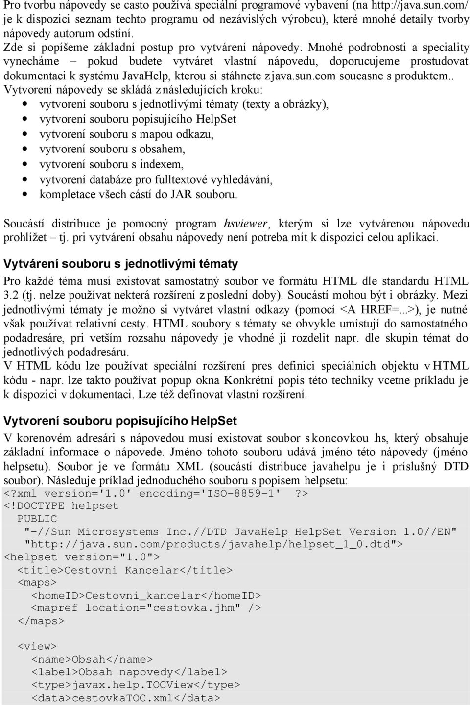 Mnohé podrobnosti a speciality vynecháme pokud budete vytváret vlastní nápovedu, doporucujeme prostudovat dokumentaci k systému JavaHelp, kterou si stáhnete z java.sun.com soucasne s produktem.