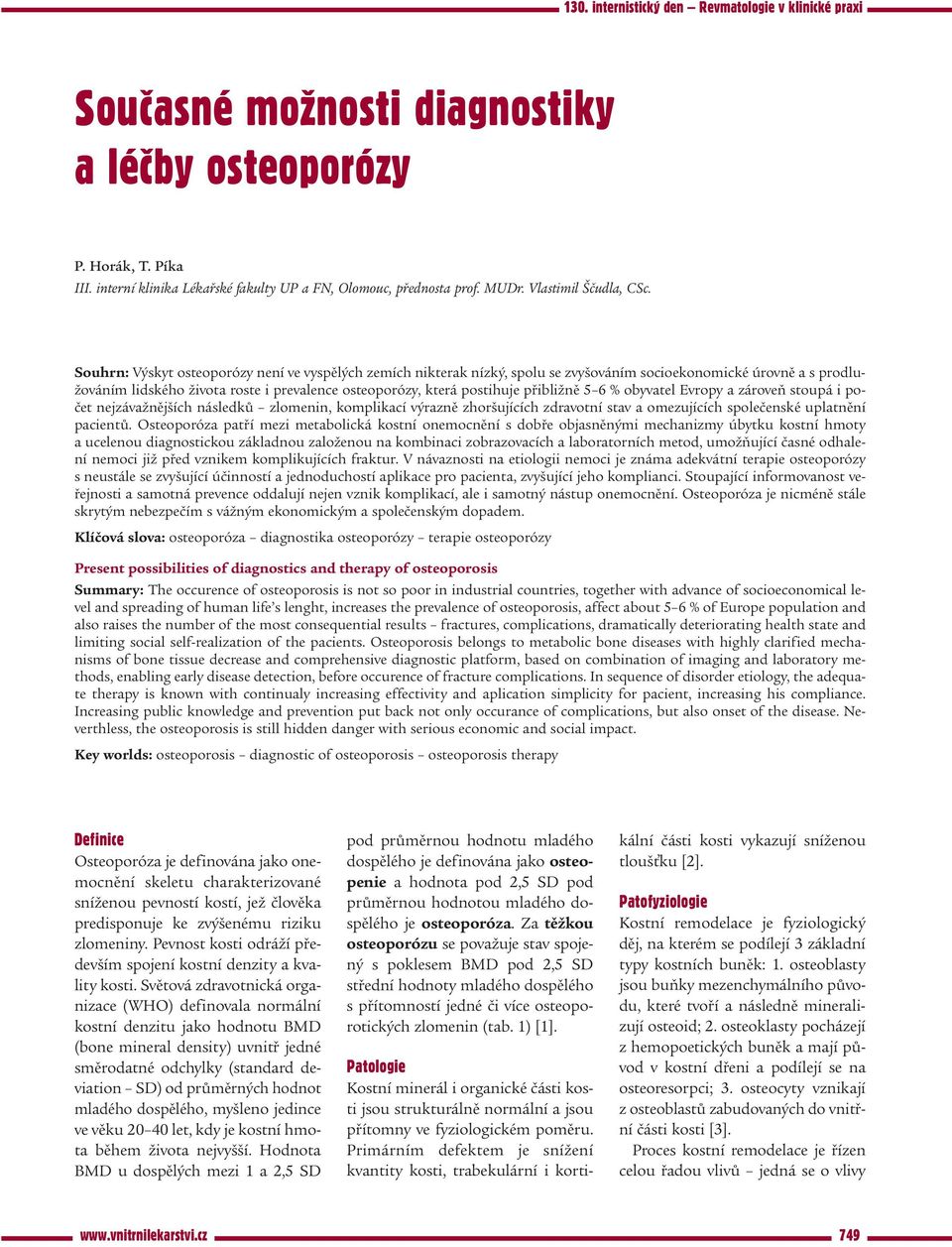 Souhrn: Výskyt osteoporózy není ve vyspělých zemích nikterak nízký, spolu se zvyšováním socioekonomické úrovně a s prodlužováním lidského života roste i prevalence osteoporózy, která postihuje
