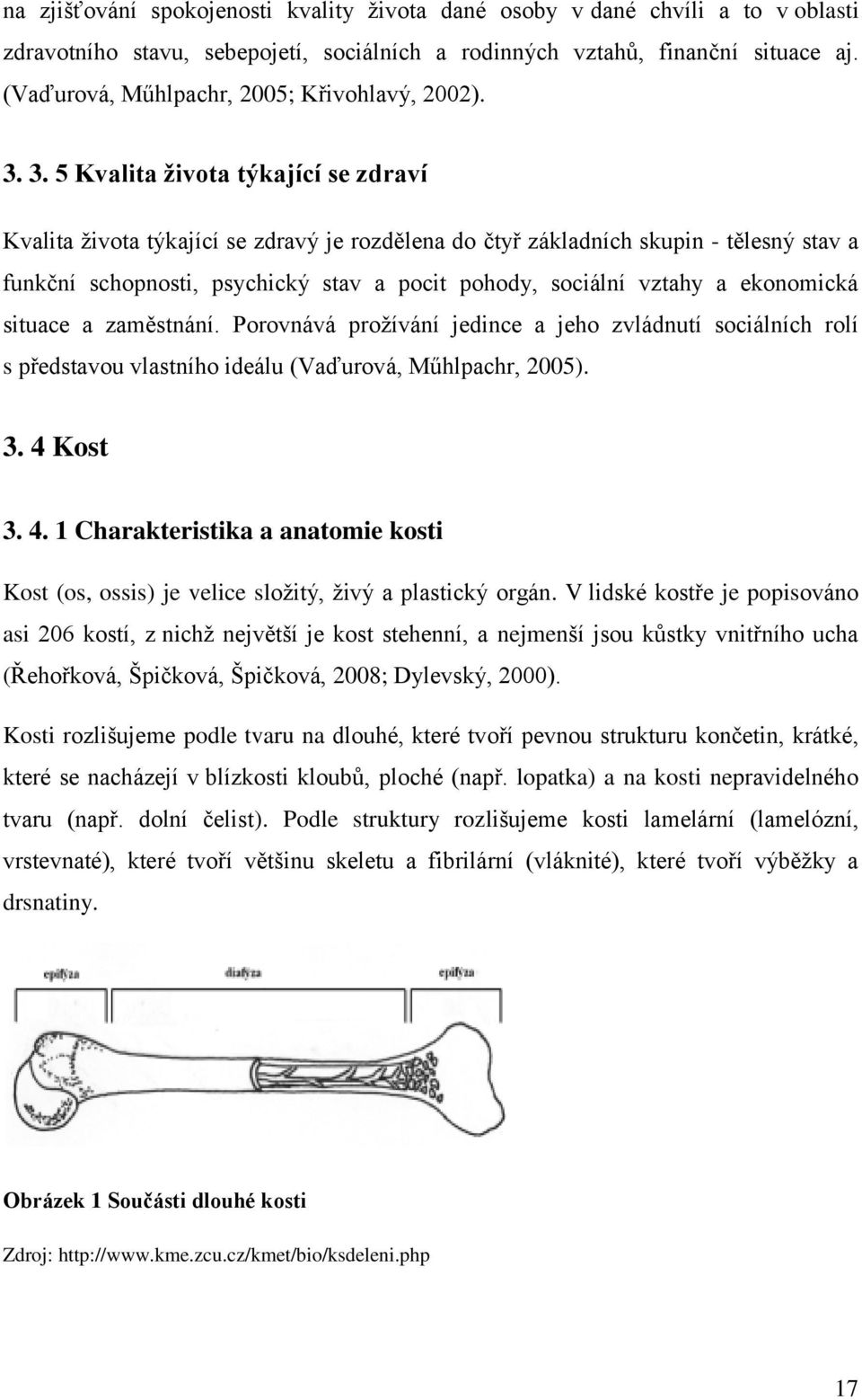 3. 5 Kvalita života týkající se zdraví Kvalita života týkající se zdravý je rozdělena do čtyř základních skupin - tělesný stav a funkční schopnosti, psychický stav a pocit pohody, sociální vztahy a