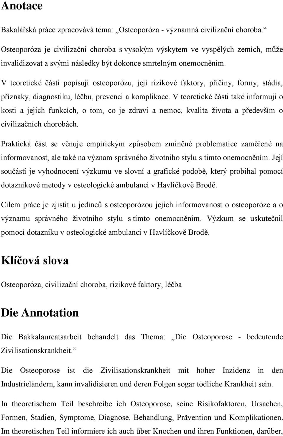 V teoretické části popisuji osteoporózu, její rizikové faktory, příčiny, formy, stádia, příznaky, diagnostiku, léčbu, prevenci a komplikace.